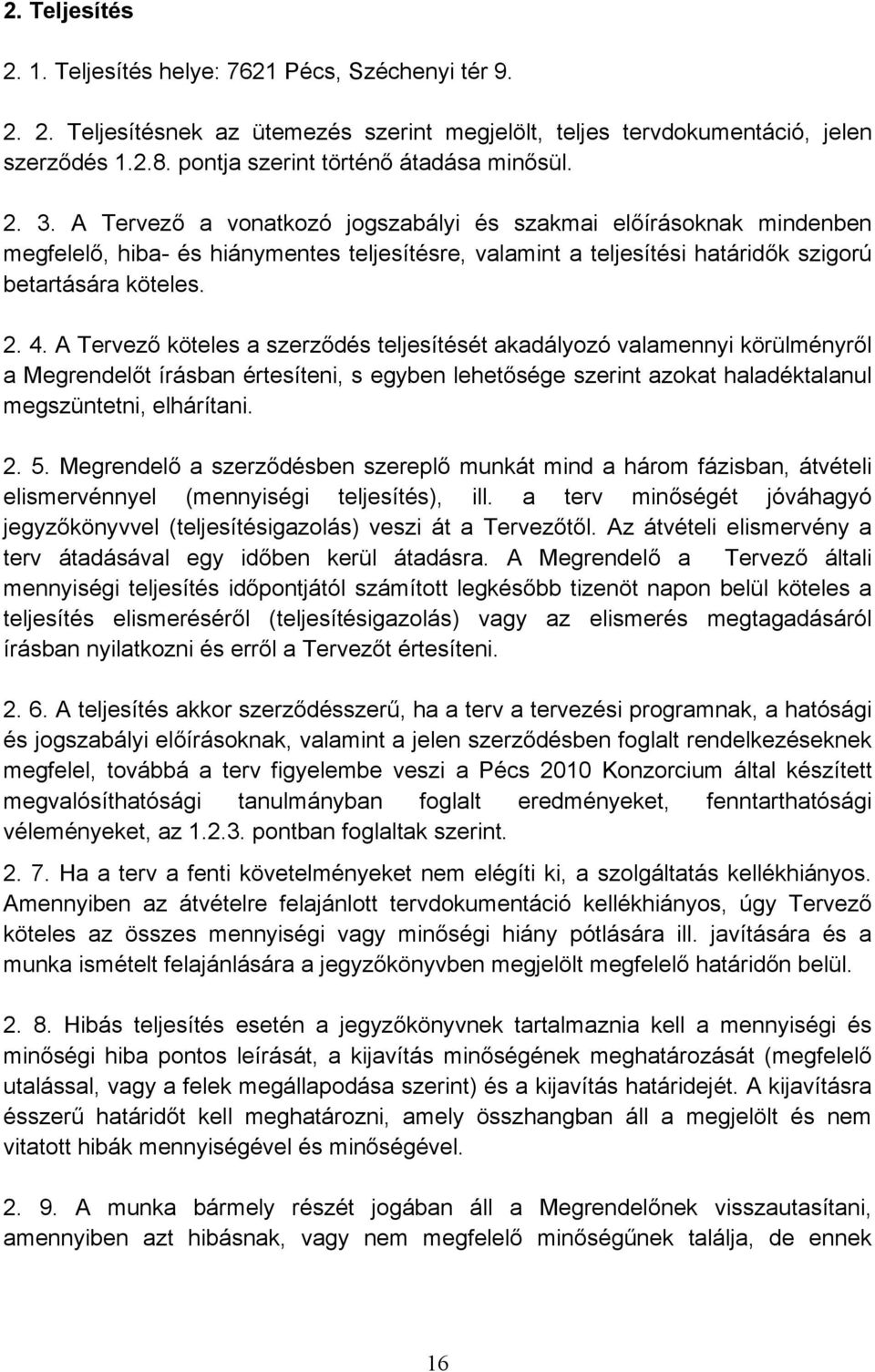 A Tervező a vonatkozó jogszabályi és szakmai előírásoknak mindenben megfelelő, hiba- és hiánymentes teljesítésre, valamint a teljesítési határidők szigorú betartására köteles. 2. 4.