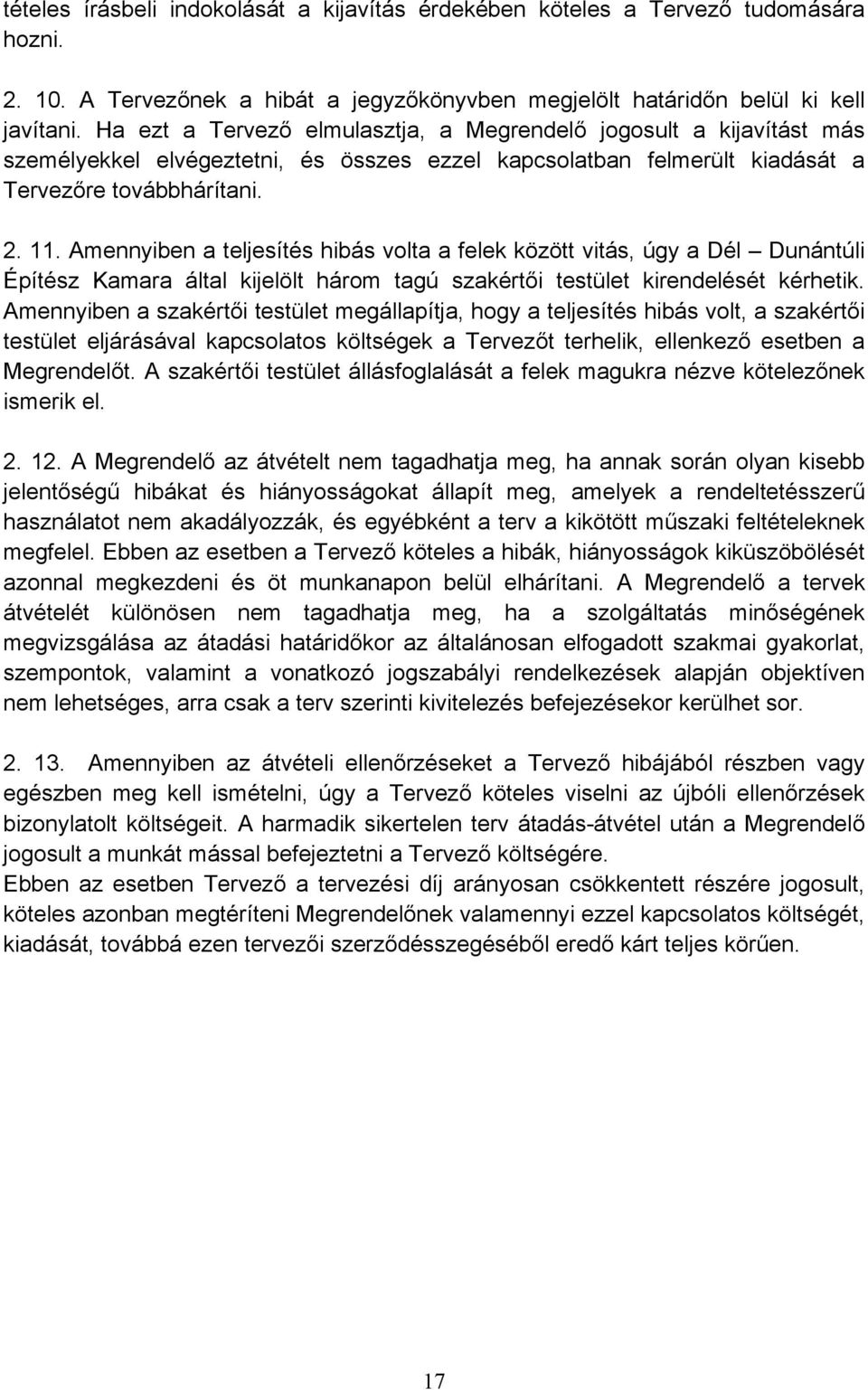 Amennyiben a teljesítés hibás volta a felek között vitás, úgy a Dél Dunántúli Építész Kamara által kijelölt három tagú szakértői testület kirendelését kérhetik.