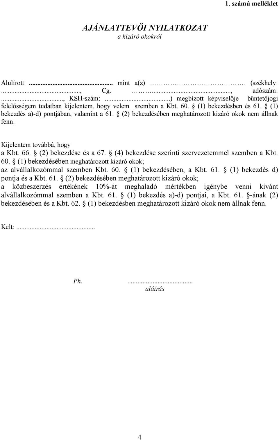 (2) bekezdésében meghatározott kizáró okok nem állnak fenn. Kijelentem továbbá, hogy a Kbt. 66. (2) bekezdése és a 67. (4) bekezdése szerinti szervezetemmel szemben a Kbt. 60.