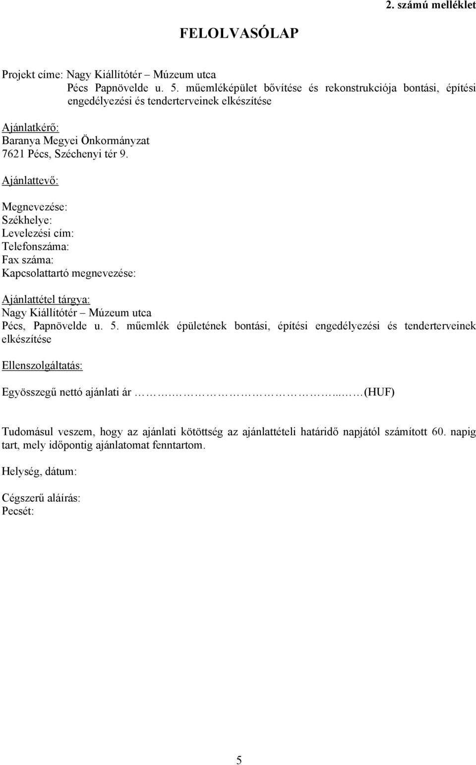 Ajánlattevő: Megnevezése: Székhelye: Levelezési cím: Telefonszáma: Fax száma: Kapcsolattartó megnevezése: Ajánlattétel tárgya: Nagy Kiállítótér Múzeum utca Pécs, Papnövelde u. 5.