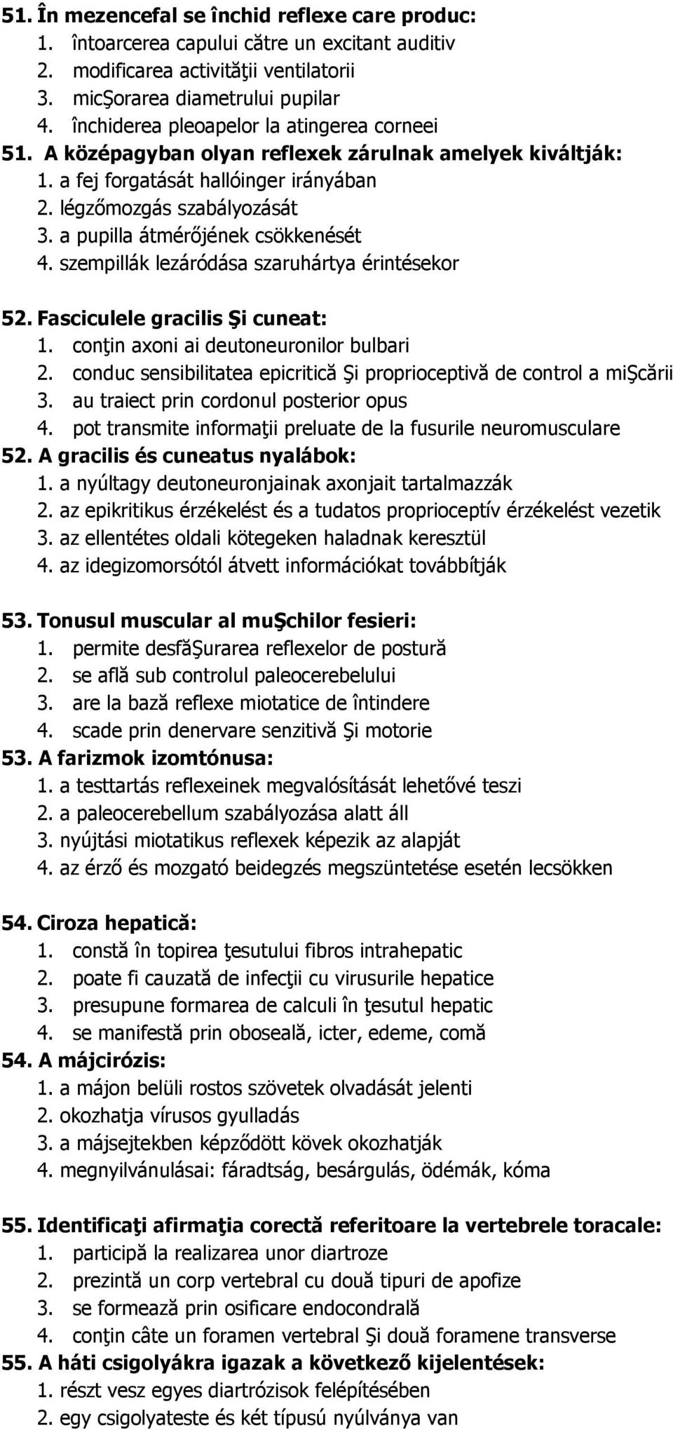 a pupilla átmérőjének csökkenését 4. szempillák lezáródása szaruhártya érintésekor 52. Fasciculele gracilis Şi cuneat: 1. conţin axoni ai deutoneuronilor bulbari 2.