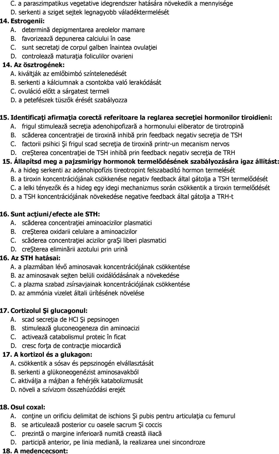 kiváltják az emlőbimbó színtelenedését B. serkenti a kálciumnak a csontokba való lerakódását C. ovuláció előtt a sárgatest termeli D. a petefészek tüszők érését szabályozza 15.