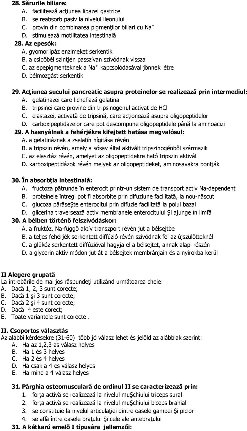 Acţiunea sucului pancreatic asupra proteinelor se realizează prin intermediul: A. gelatinazei care lichefiază gelatina B. tripsinei care provine din tripsinogenul activat de HCl C.