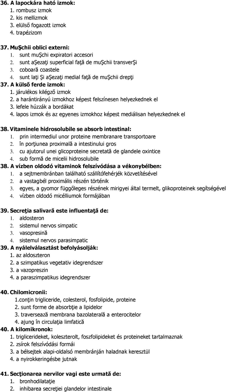 a harántirányú izmokhoz képest felszínesen helyezkednek el 3. lefele húzzák a bordákat 4. lapos izmok és az egyenes izmokhoz képest mediálisan helyezkednek el 38.