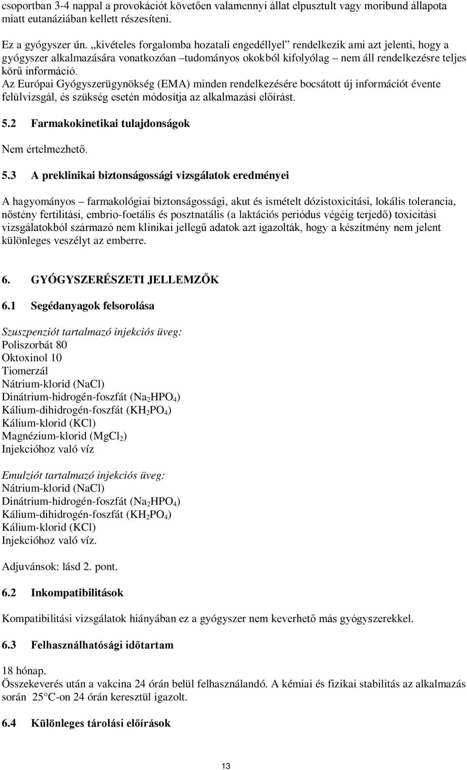 Az Európai Gyógyszerügynökség (EMA) minden rendelkezésére bocsátott új információt évente felülvizsgál, és szükség esetén módosítja az alkalmazási előírást. 5.