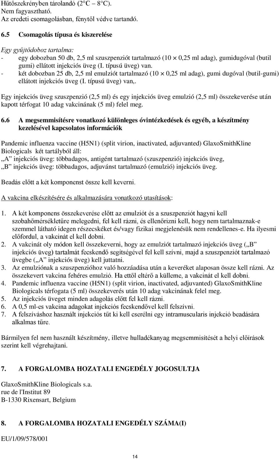 típusú üveg) van. - két dobozban 25 db, 2,5 ml emulziót tartalmazó (10 0,25 ml adag), gumi dugóval (butil-gumi) ellátott injekciós üveg (I. típusú üveg) van,.