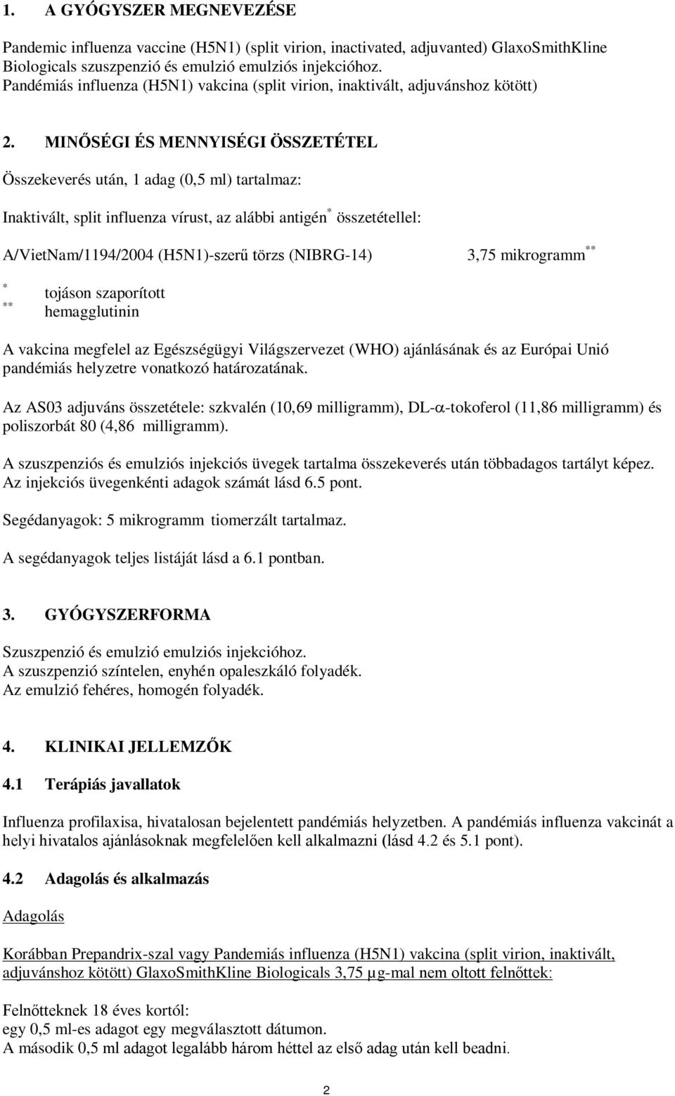 MINŐSÉGI ÉS MENNYISÉGI ÖSSZETÉTEL Összekeverés után, 1 adag (0,5 ml) tartalmaz: Inaktivált, split influenza vírust, az alábbi antigén * összetétellel: A/VietNam/1194/2004 (H5N1)-szerű törzs