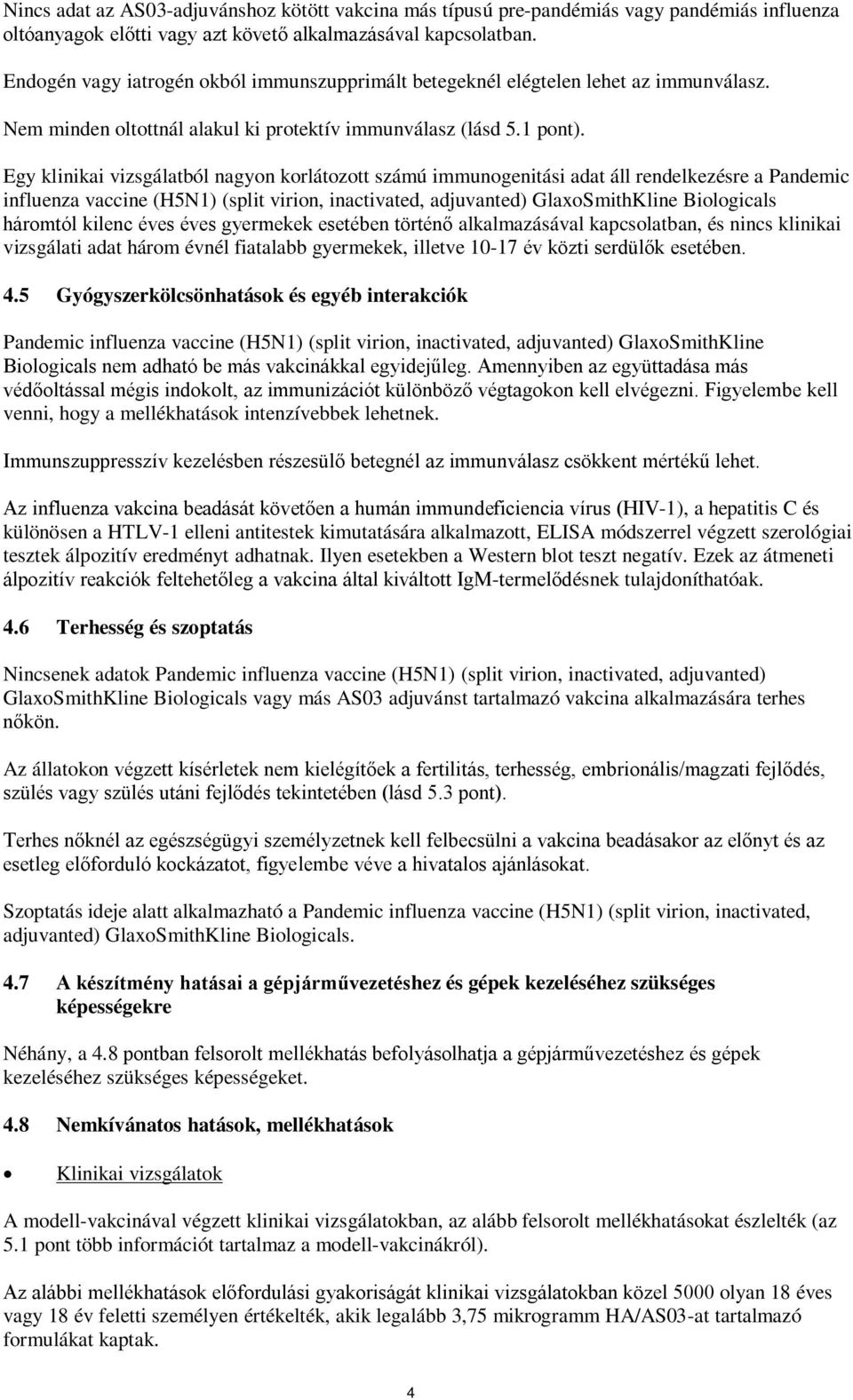 Egy klinikai vizsgálatból nagyon korlátozott számú immunogenitási adat áll rendelkezésre a Pandemic influenza vaccine (H5N1) (split virion, inactivated, adjuvanted) GlaxoSmithKline Biologicals