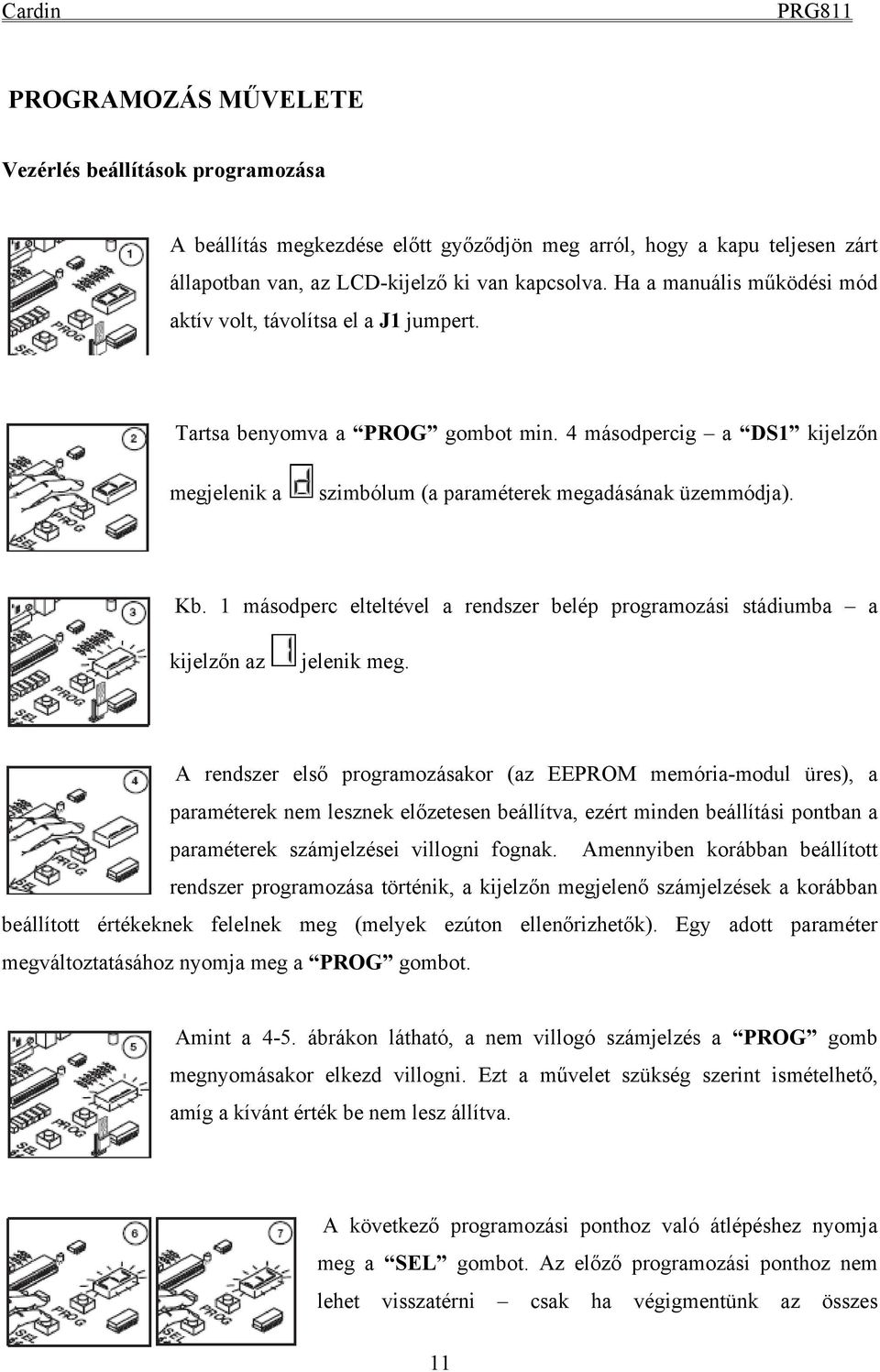 1 másodperc elteltével a rendszer belép programozási stádiumba a kijelzőn az jelenik meg.