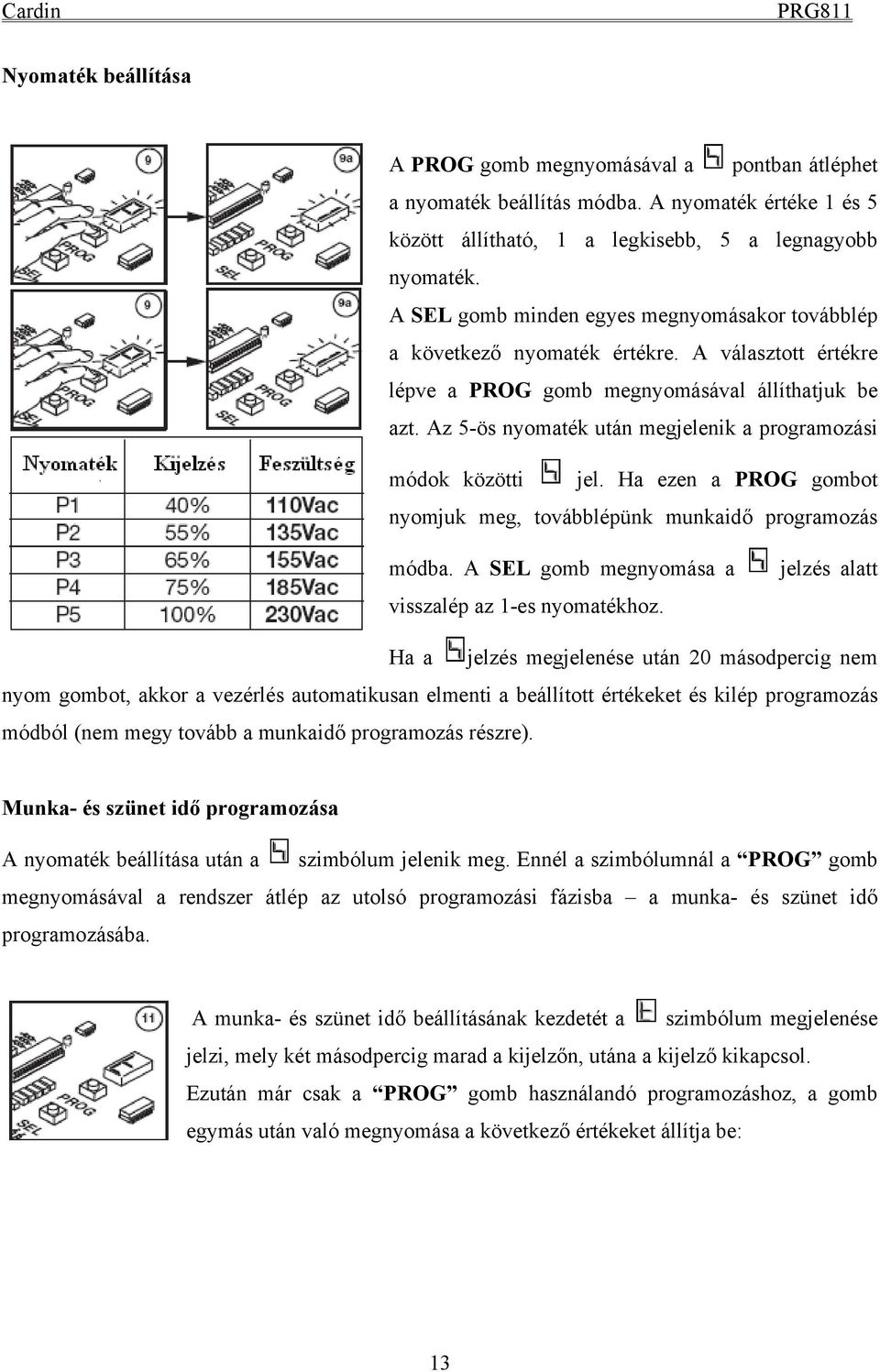 Az 5-ös nyomaték után megjelenik a programozási módok közötti jel. Ha ezen a PROG gombot nyomjuk meg, továbblépünk munkaidő programozás módba. A SEL gomb megnyomása a visszalép az 1-es nyomatékhoz.