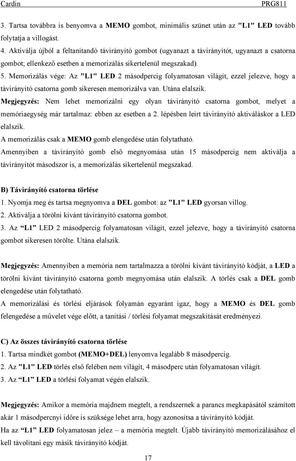 Memorizálás vége: Az "L1" LED 2 másodpercig folyamatosan világít, ezzel jelezve, hogy a távirányító csatorna gomb sikeresen memorizálva van. Utána elalszik.