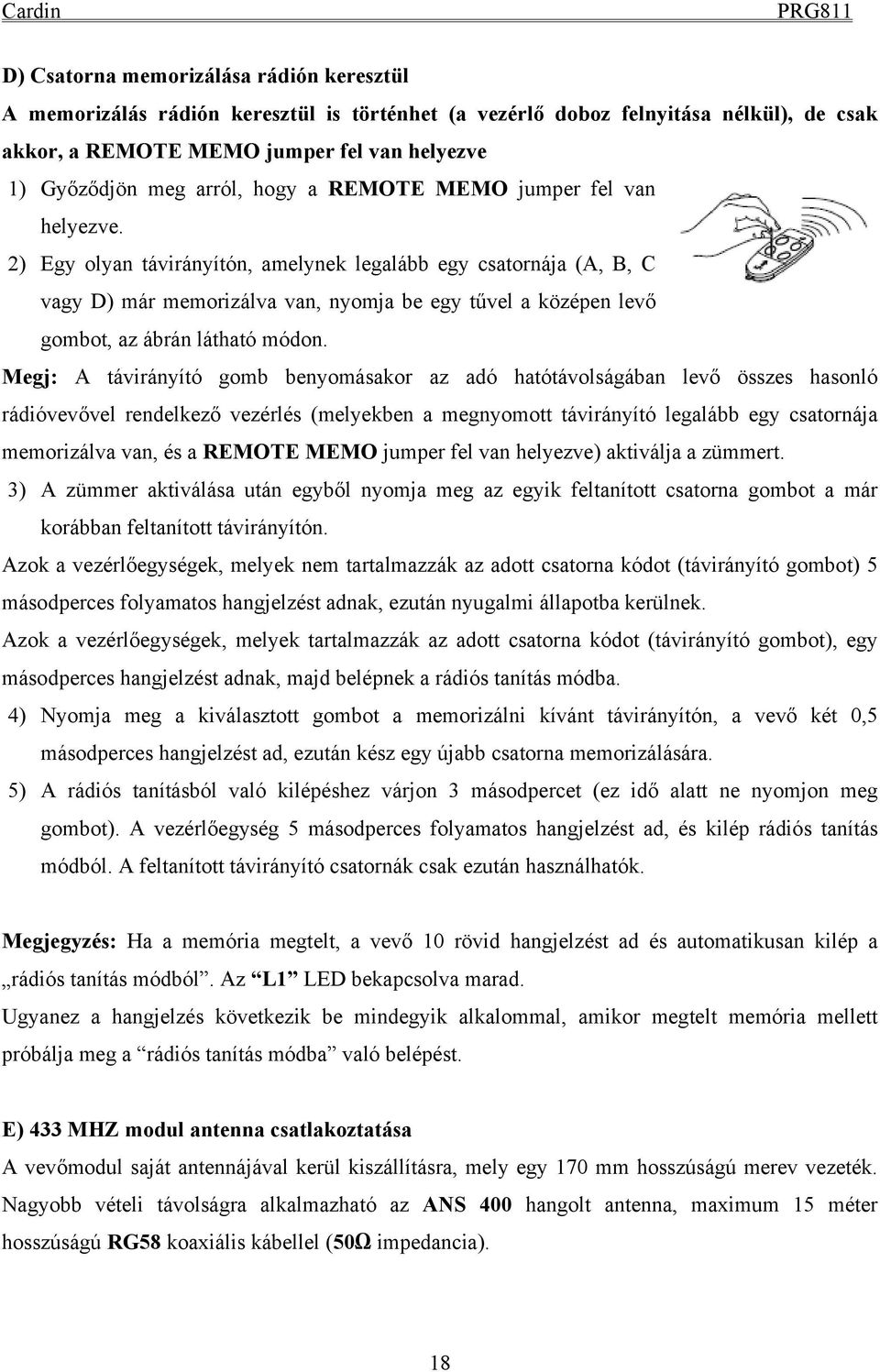 2) Egy olyan távirányítón, amelynek legalább egy csatornája (A, B, C vagy D) már memorizálva van, nyomja be egy tűvel a középen levő gombot, az ábrán látható módon.