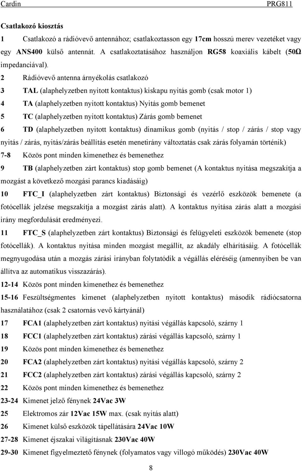 2 Rádióvevő antenna árnyékolás csatlakozó 3 TAL (alaphelyzetben nyitott kontaktus) kiskapu nyitás gomb (csak motor 1) 4 TA (alaphelyzetben nyitott kontaktus) Nyitás gomb bemenet 5 TC (alaphelyzetben