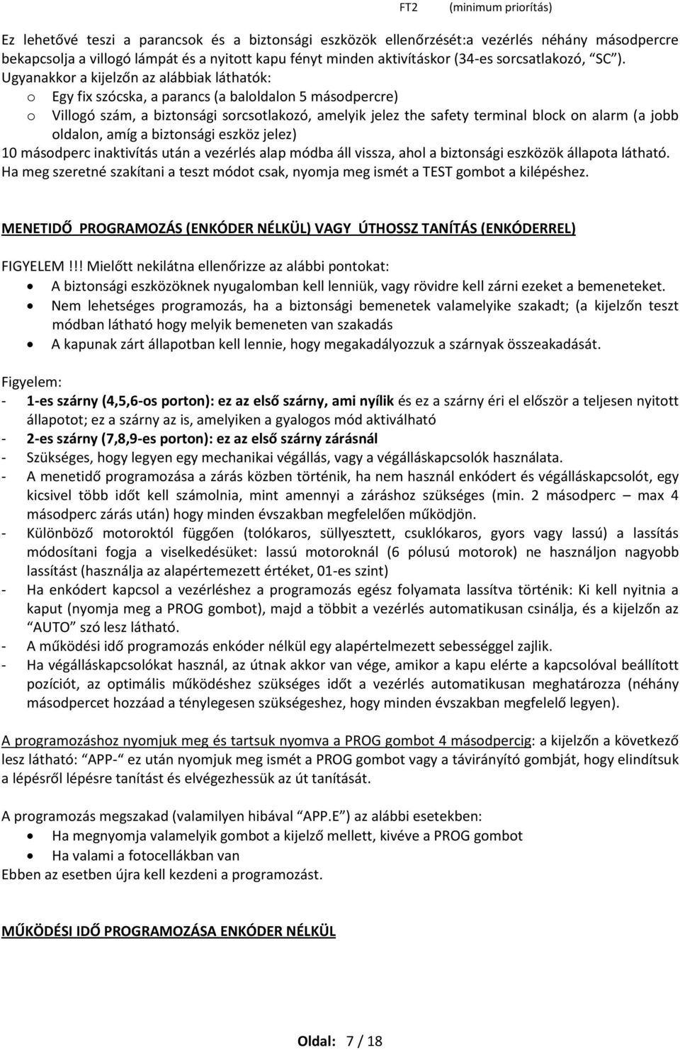 Ugyanakkor a kijelzőn az alábbiak láthatók: o o Egy fix szócska, a parancs (a baloldalon 5 másodpercre) Villogó szám, a biztonsági sorcsotlakozó, amelyik jelez the safety terminal block on alarm (a