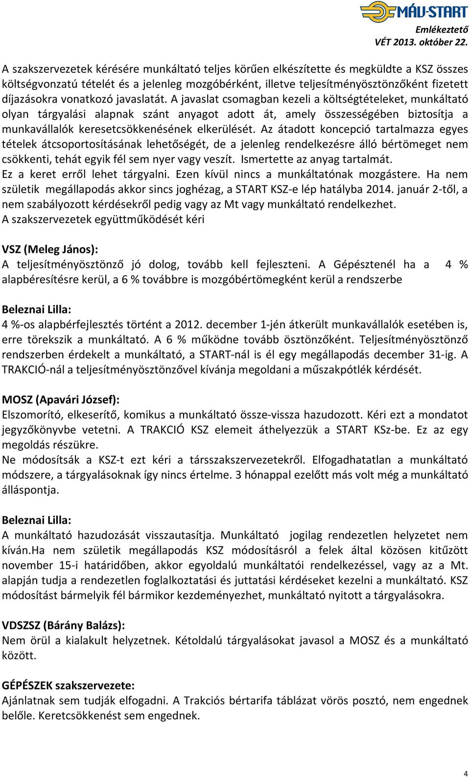 A javaslat csomagban kezeli a költségtételeket, munkáltató olyan tárgyalási alapnak szánt anyagot adott át, amely összességében biztosítja a munkavállalók keresetcsökkenésének elkerülését.