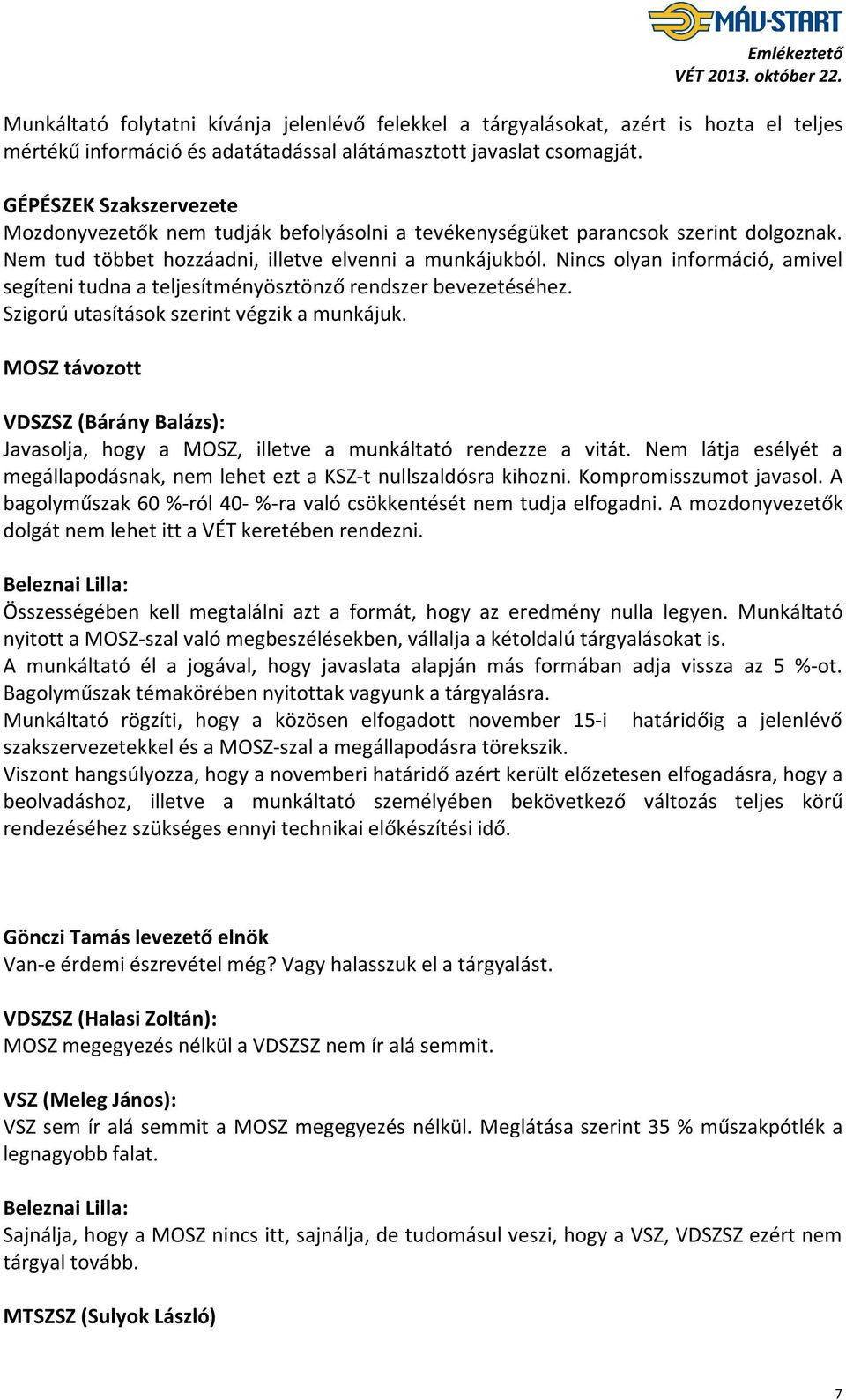 Nincs olyan információ, amivel segíteni tudna a teljesítményösztönző rendszer bevezetéséhez. Szigorú utasítások szerint végzik a munkájuk.