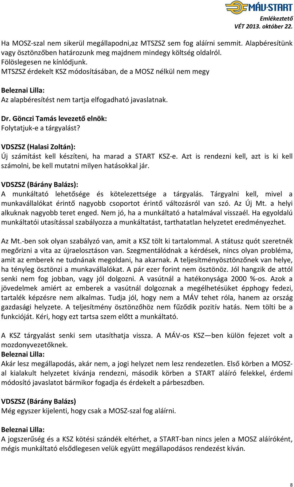 VDSZSZ (Halasi Zoltán): Új számítást kell készíteni, ha marad a START KSZ-e. Azt is rendezni kell, azt is ki kell számolni, be kell mutatni milyen hatásokkal jár.