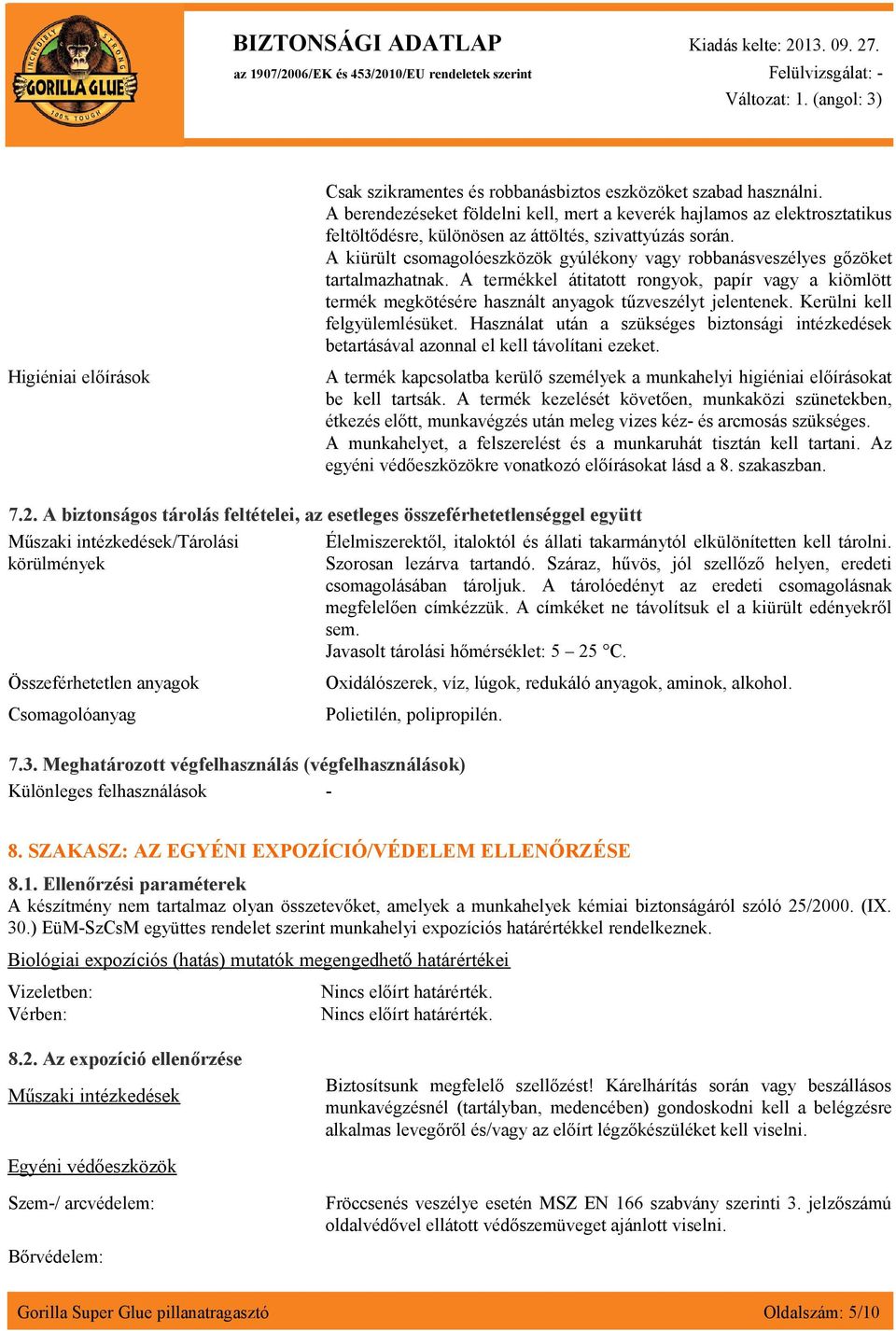 A kiürült csomagolóeszközök gyúlékony vagy robbanásveszélyes gőzöket tartalmazhatnak. A termékkel átitatott rongyok, papír vagy a kiömlött termék megkötésére használt anyagok tűzveszélyt jelentenek.