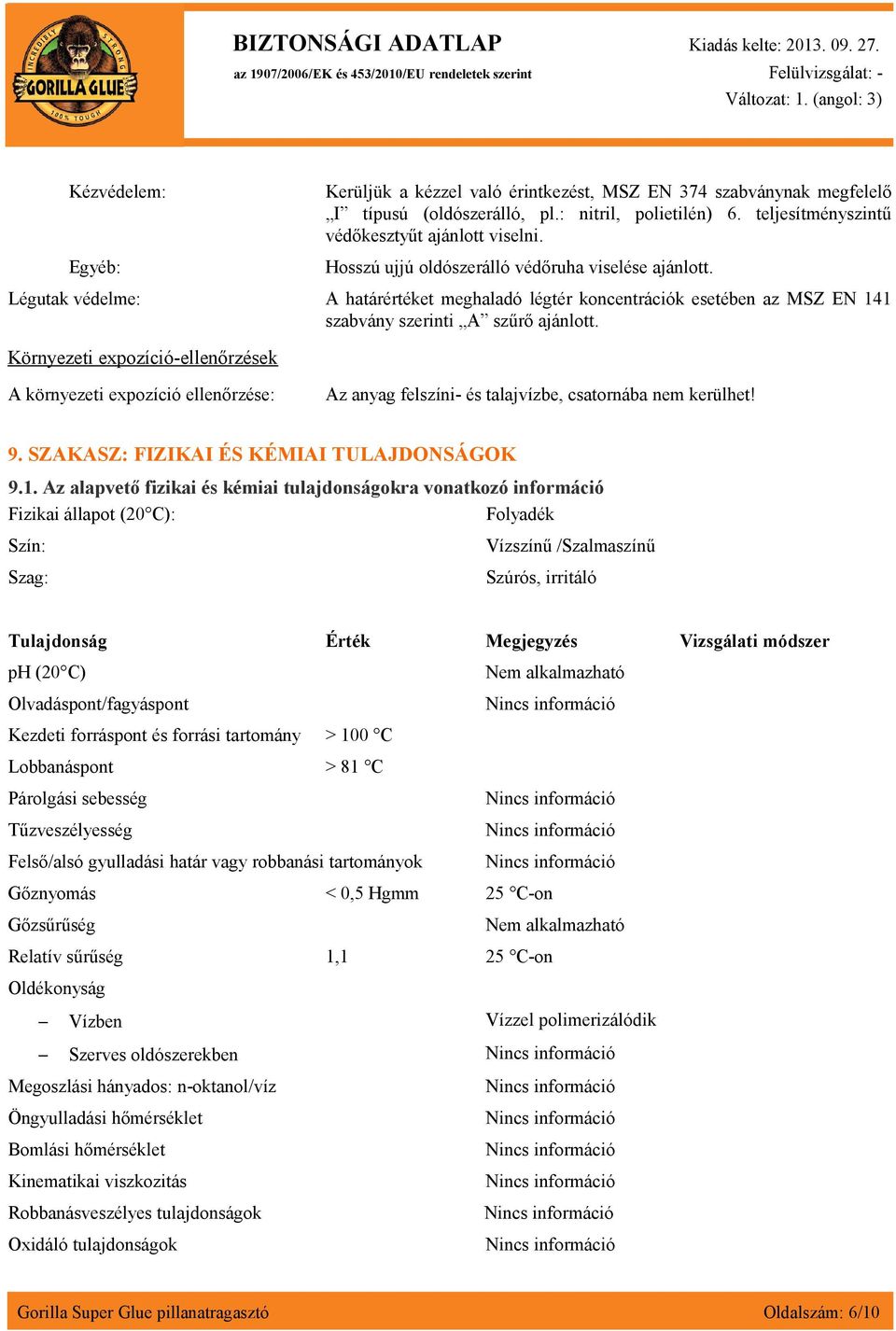 Környezeti expozíció-ellenőrzések A környezeti expozíció ellenőrzése: Az anyag felszíni- és talajvízbe, csatornába nem kerülhet! 9. SZAKASZ: FIZIKAI ÉS KÉMIAI TULAJDONSÁGOK 9.1.