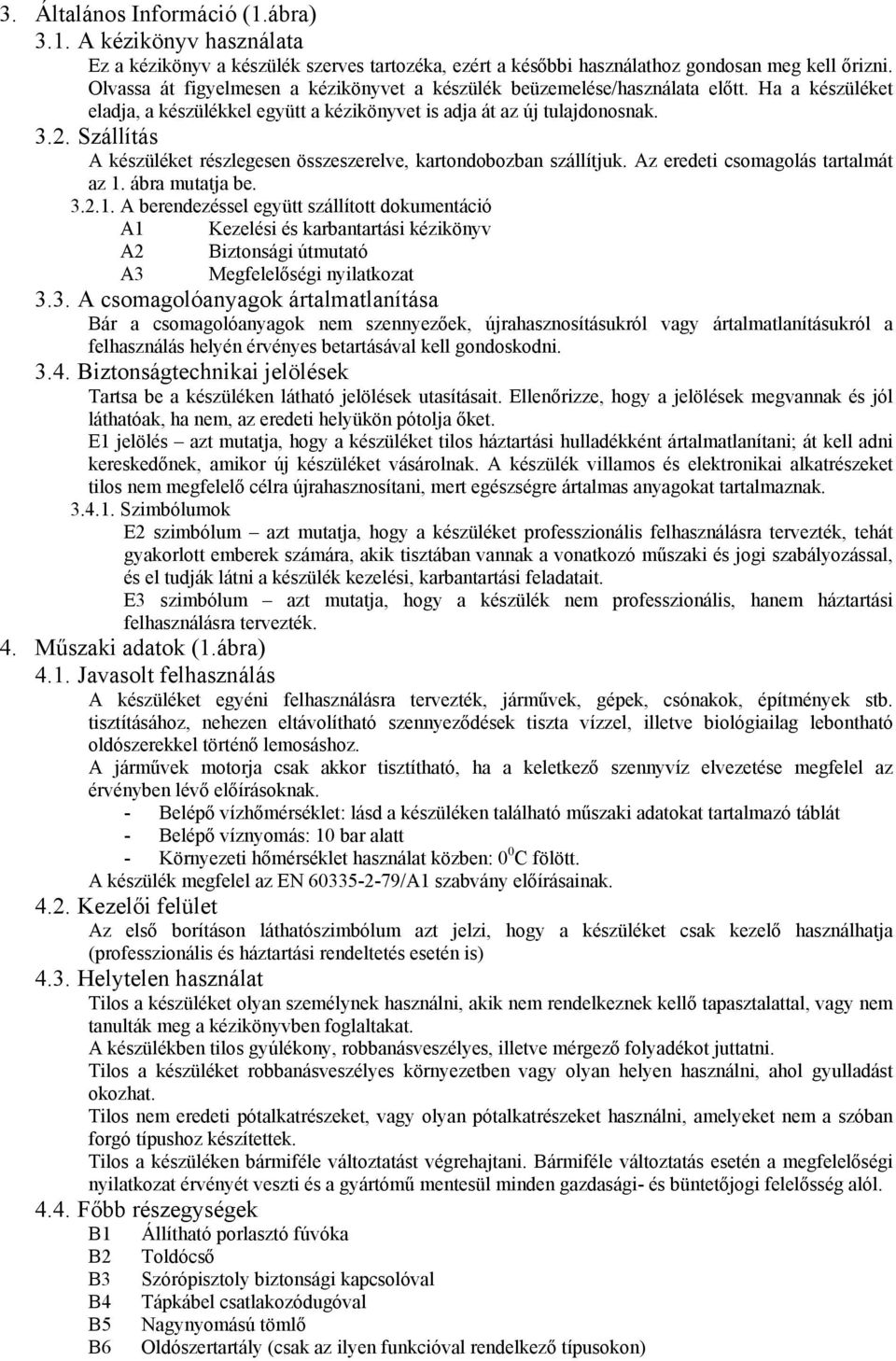 Szállítás A készüléket részlegesen összeszerelve, kartondobozban szállítjuk. Az eredeti csomagolás tartalmát az 1.