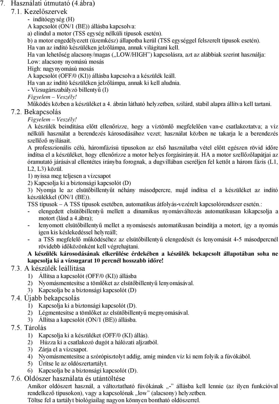 Ha van lehetőség alacsony/magas ( LOW/HIGH ) kapcsolásra, azt az alábbiak szerint használja: Low: alacsony nyomású mosás High: nagynyomású mosás A kapcsolót (OFF/0 (KI)) állásba kapcsolva a készülék