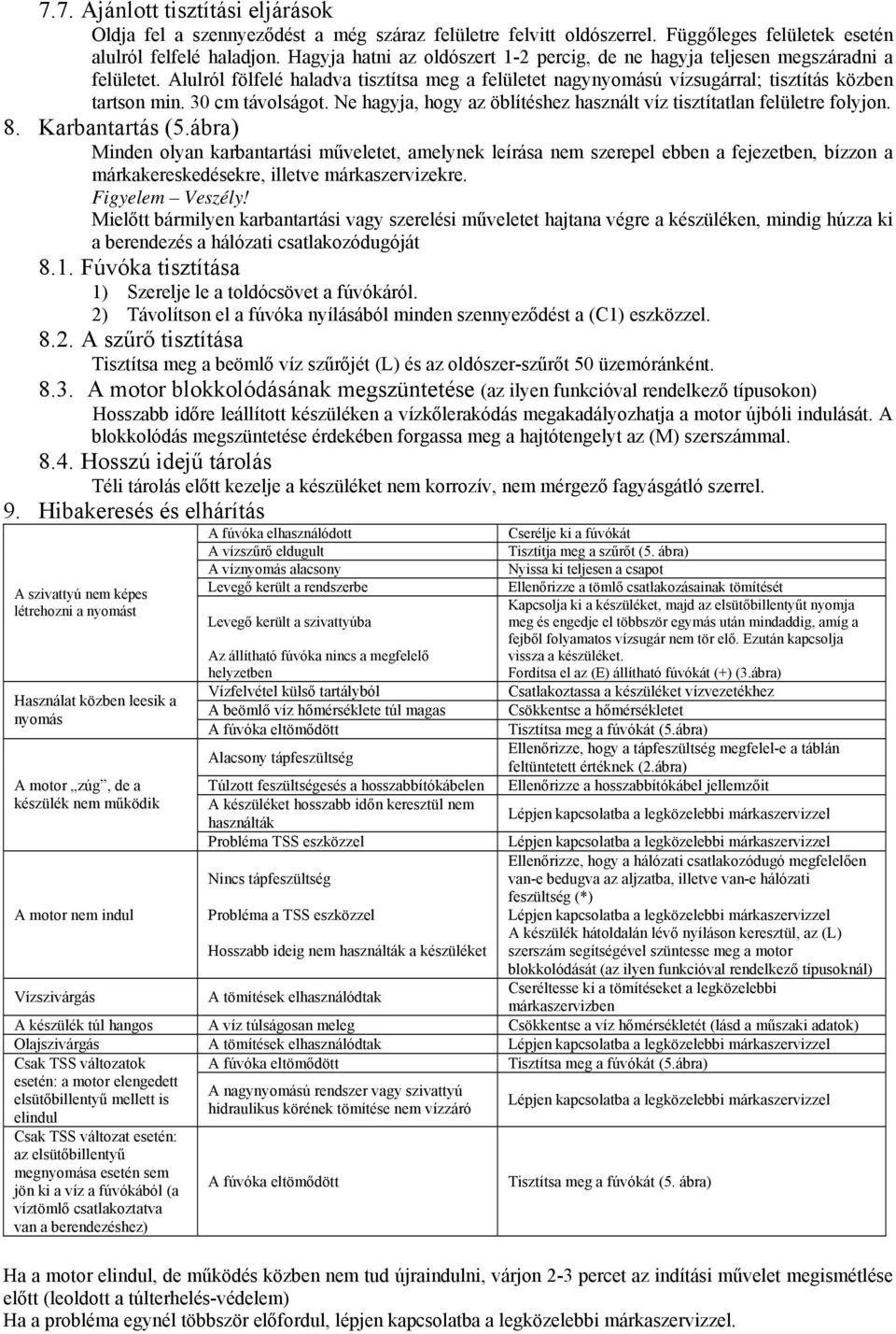 30 cm távolságot. Ne hagyja, hogy az öblítéshez használt víz tisztítatlan felületre folyjon. 8. Karbantartás (5.