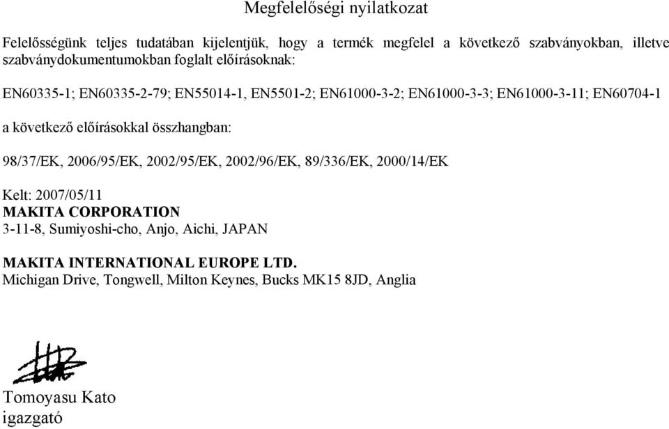 következő előírásokkal összhangban: 98/37/EK, 2006/95/EK, 2002/95/EK, 2002/96/EK, 89/336/EK, 2000/14/EK Kelt: 2007/05/11 MAKITA CORPORATION