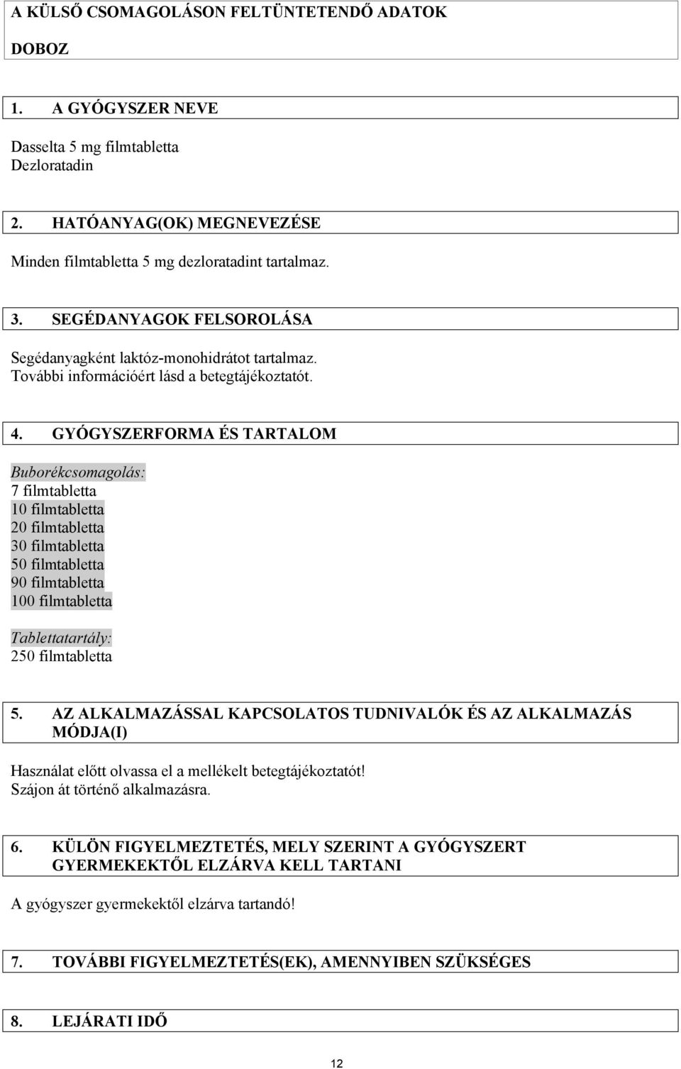 GYÓGYSZERFORMA ÉS TARTALOM Buborékcsomagolás: 7 filmtabletta 10 filmtabletta 20 filmtabletta 30 filmtabletta 50 filmtabletta 90 filmtabletta 100 filmtabletta Tablettatartály: 250 filmtabletta 5.