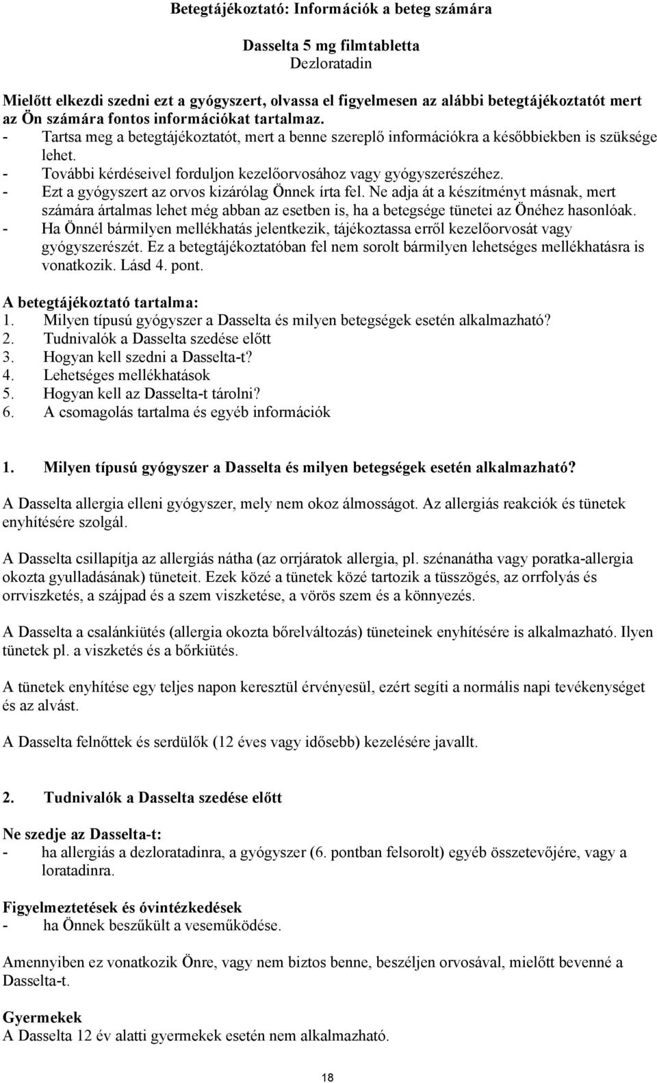 - További kérdéseivel forduljon kezelőorvosához vagy gyógyszerészéhez. - Ezt a gyógyszert az orvos kizárólag Önnek írta fel.