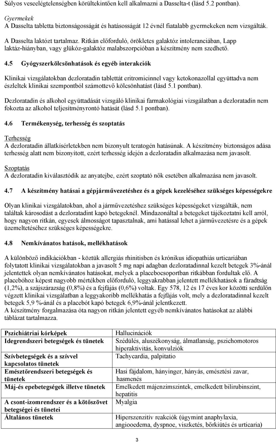 5 Gyógyszerkölcsönhatások és egyéb interakciók Klinikai vizsgálatokban dezloratadin tablettát eritromicinnel vagy ketokonazollal együttadva nem észleltek klinikai szempontból számottevő kölcsönhatást