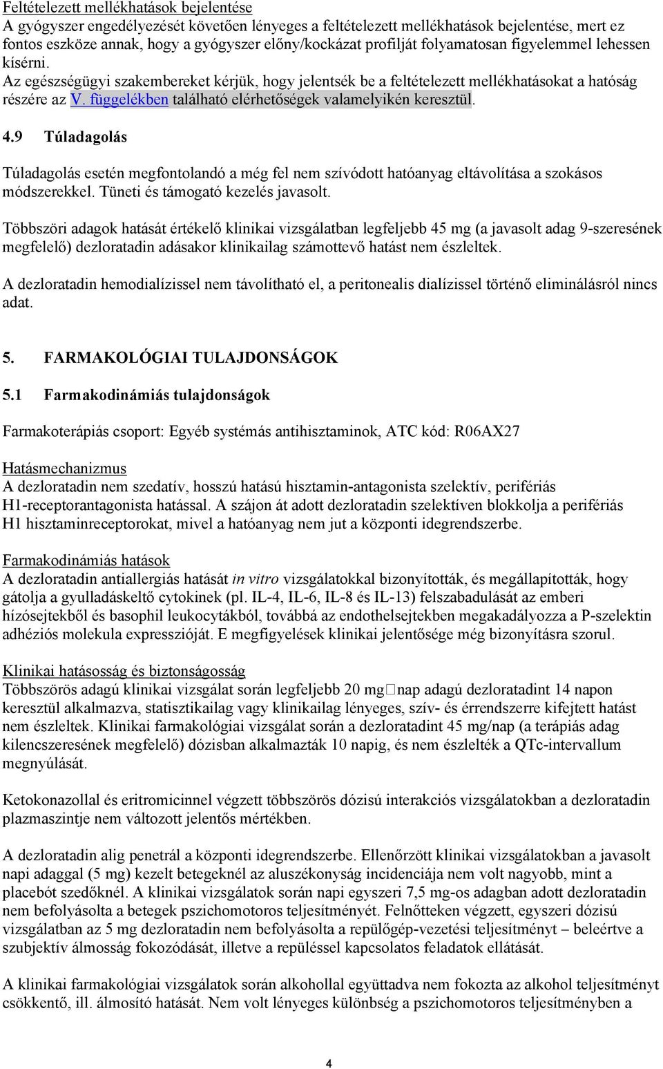 függelékben található elérhetőségek valamelyikén keresztül. 4.9 Túladagolás Túladagolás esetén megfontolandó a még fel nem szívódott hatóanyag eltávolítása a szokásos módszerekkel.