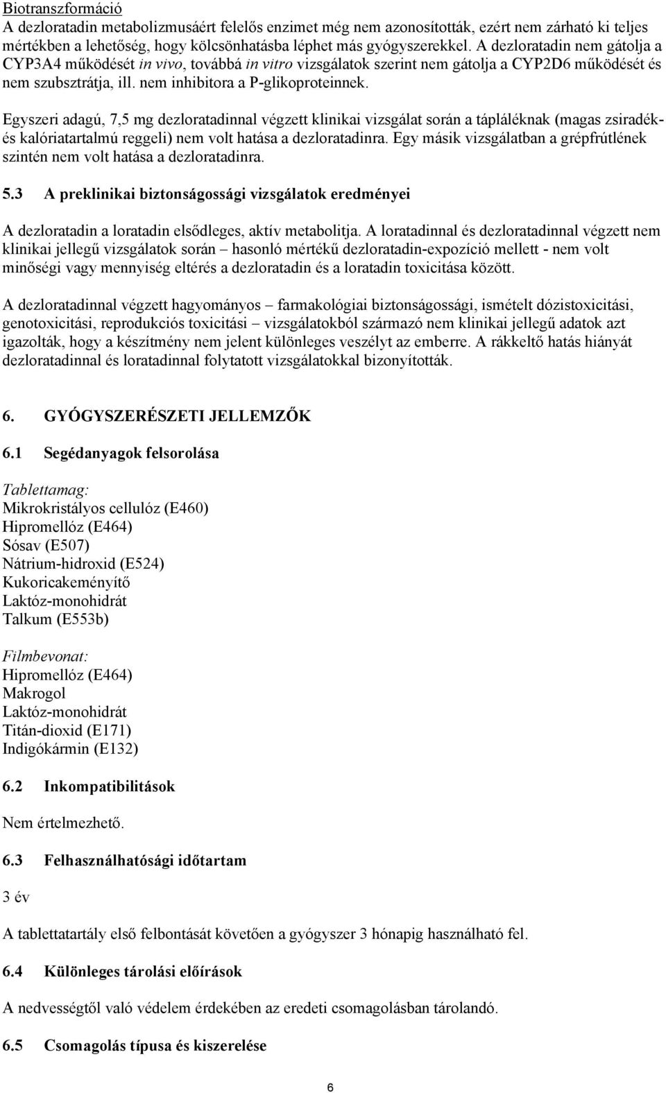 Egyszeri adagú, 7,5 mg dezloratadinnal végzett klinikai vizsgálat során a tápláléknak (magas zsiradékés kalóriatartalmú reggeli) nem volt hatása a dezloratadinra.