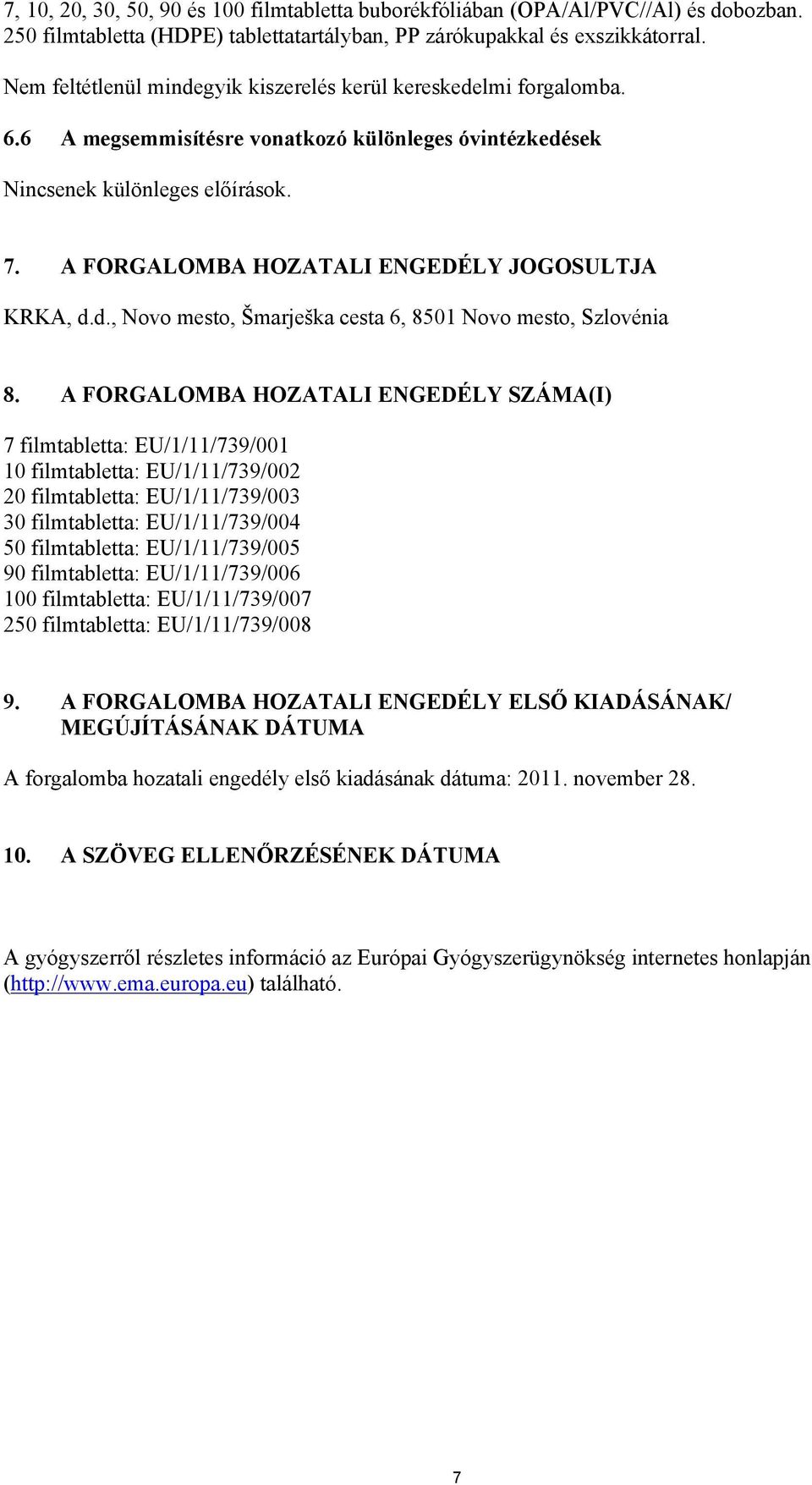 A FORGALOMBA HOZATALI ENGEDÉLY JOGOSULTJA KRKA, d.d., Novo mesto, Šmarješka cesta 6, 8501 Novo mesto, Szlovénia 8.