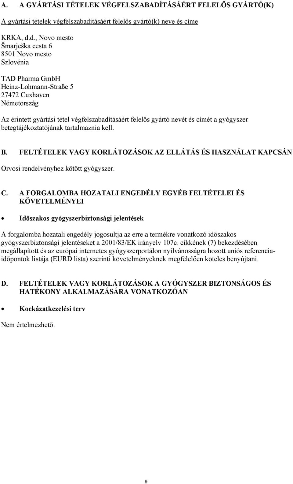 d., Novo mesto Šmarješka cesta 6 8501 Novo mesto Szlovénia TAD Pharma GmbH Heinz-Lohmann-Straße 5 27472 Cuxhaven Németország Az érintett gyártási tétel végfelszabadításáért felelős gyártó nevét és