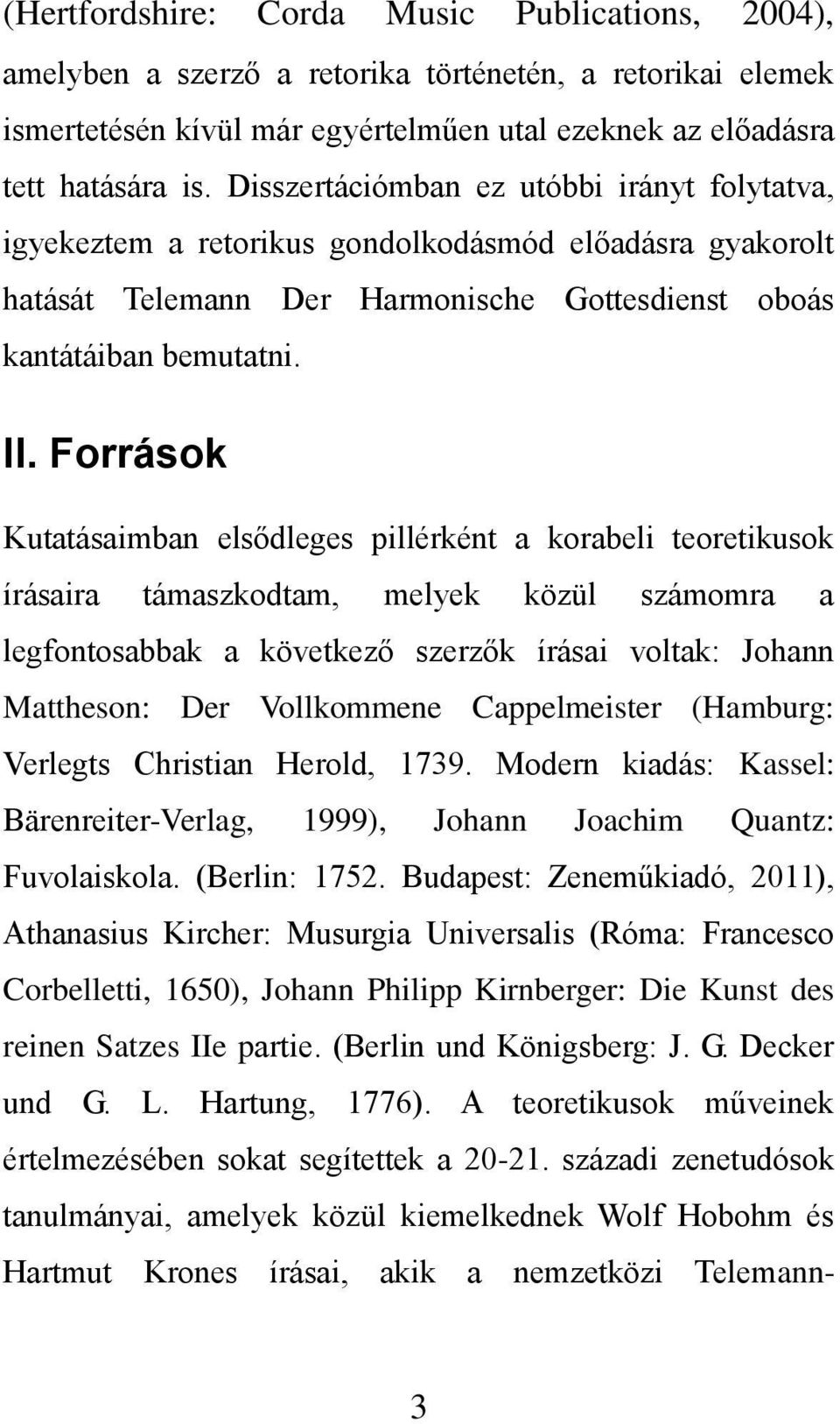 Források Kutatásaimban elsődleges pillérként a korabeli teoretikusok írásaira támaszkodtam, melyek közül számomra a legfontosabbak a következő szerzők írásai voltak: Johann Mattheson: Der Vollkommene