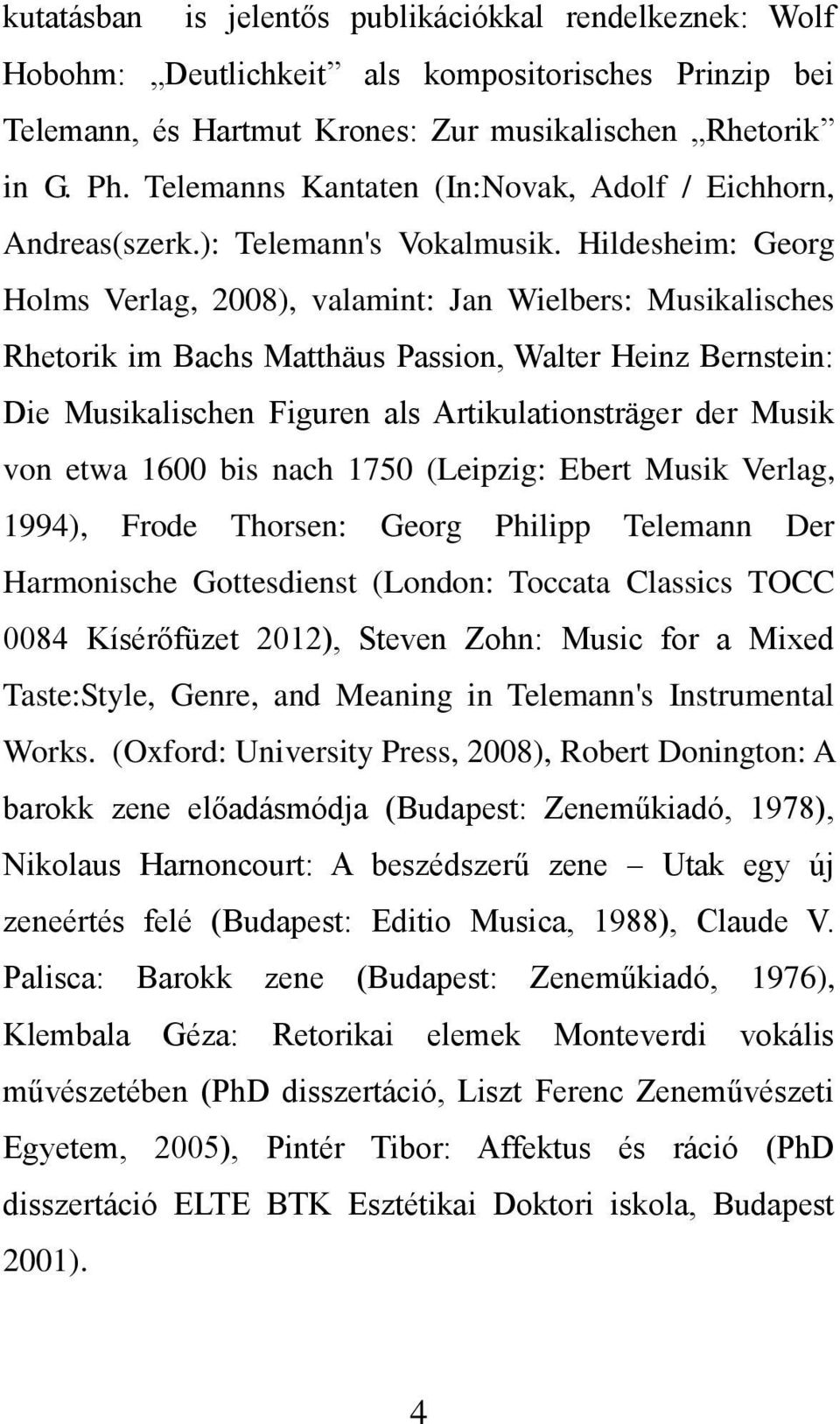 Hildesheim: Georg Holms Verlag, 2008), valamint: Jan Wielbers: Musikalisches Rhetorik im Bachs Matthäus Passion, Walter Heinz Bernstein: Die Musikalischen Figuren als Artikulationsträger der Musik