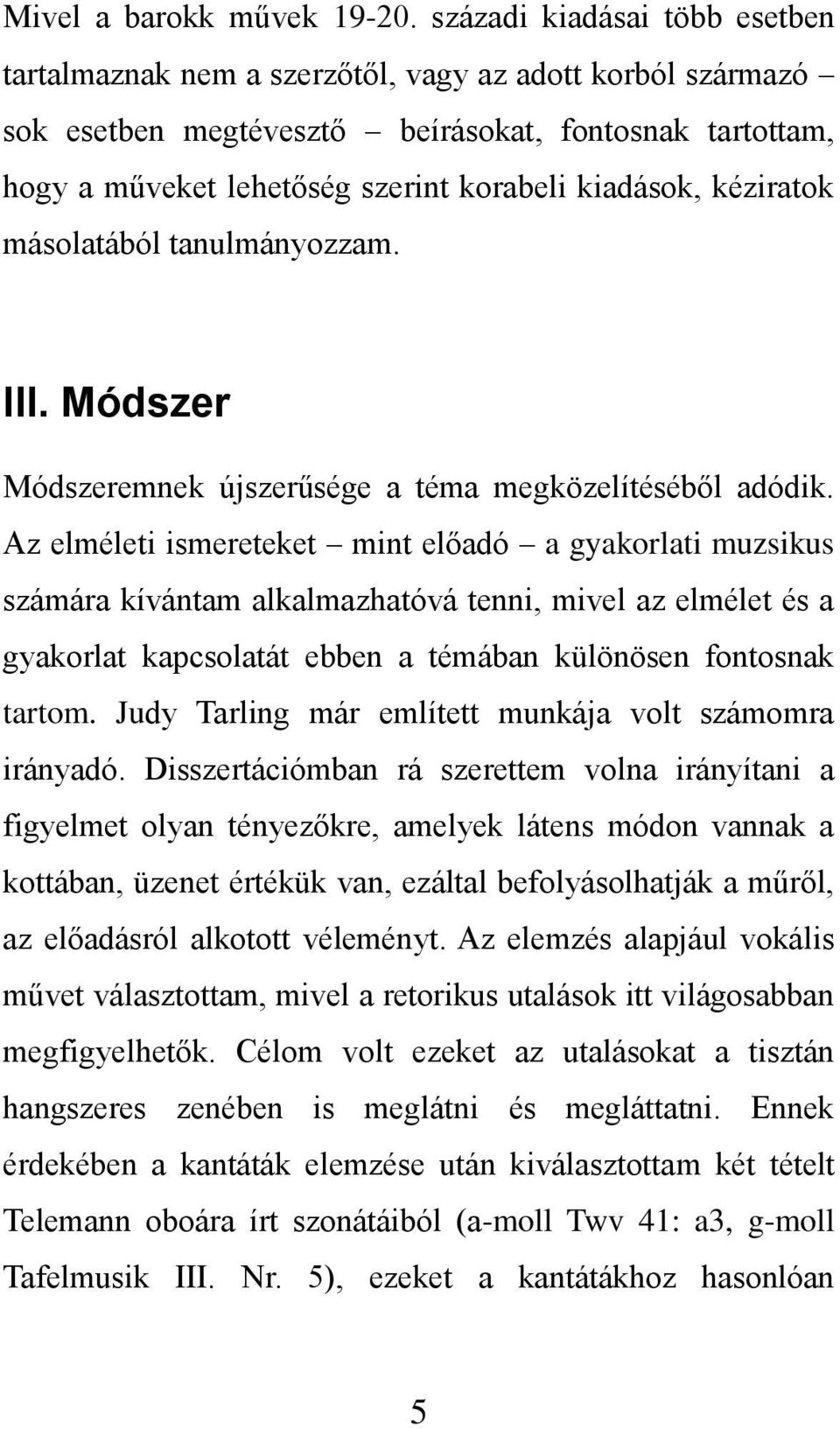 kéziratok másolatából tanulmányozzam. III. Módszer Módszeremnek újszerűsége a téma megközelítéséből adódik.