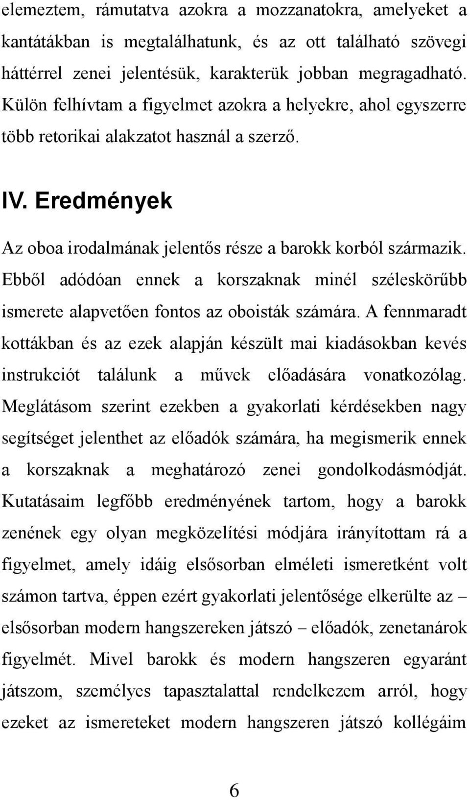 Ebből adódóan ennek a korszaknak minél széleskörűbb ismerete alapvetően fontos az oboisták számára.