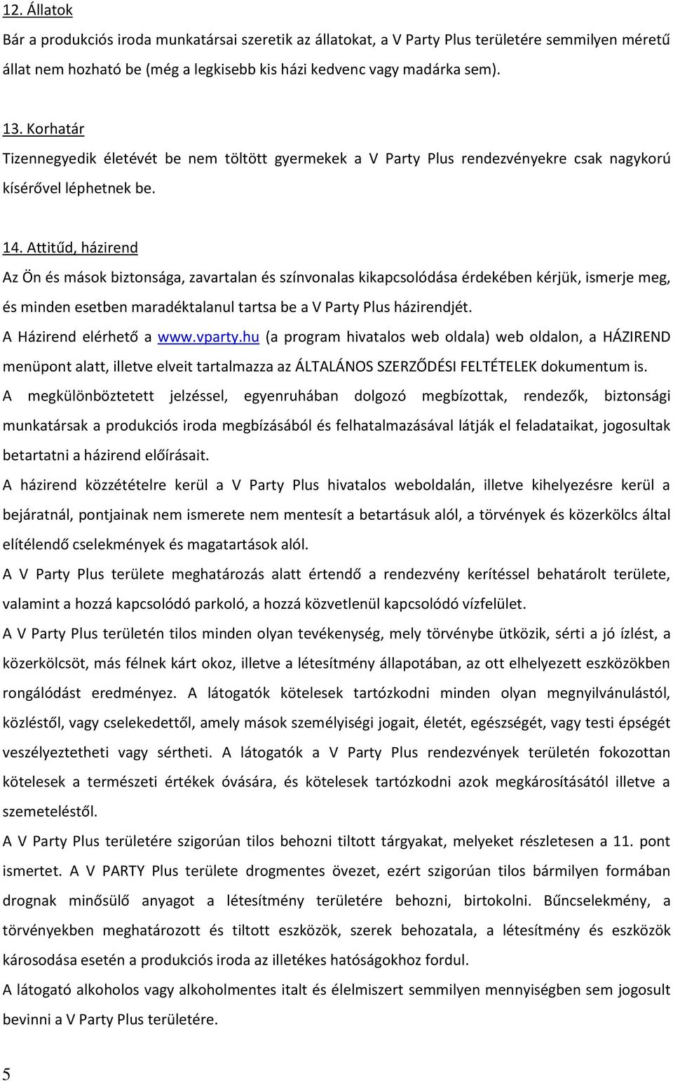 Attitűd, házirend Az Ön és mások biztonsága, zavartalan és színvonalas kikapcsolódása érdekében kérjük, ismerje meg, és minden esetben maradéktalanul tartsa be a V Party Plus házirendjét.