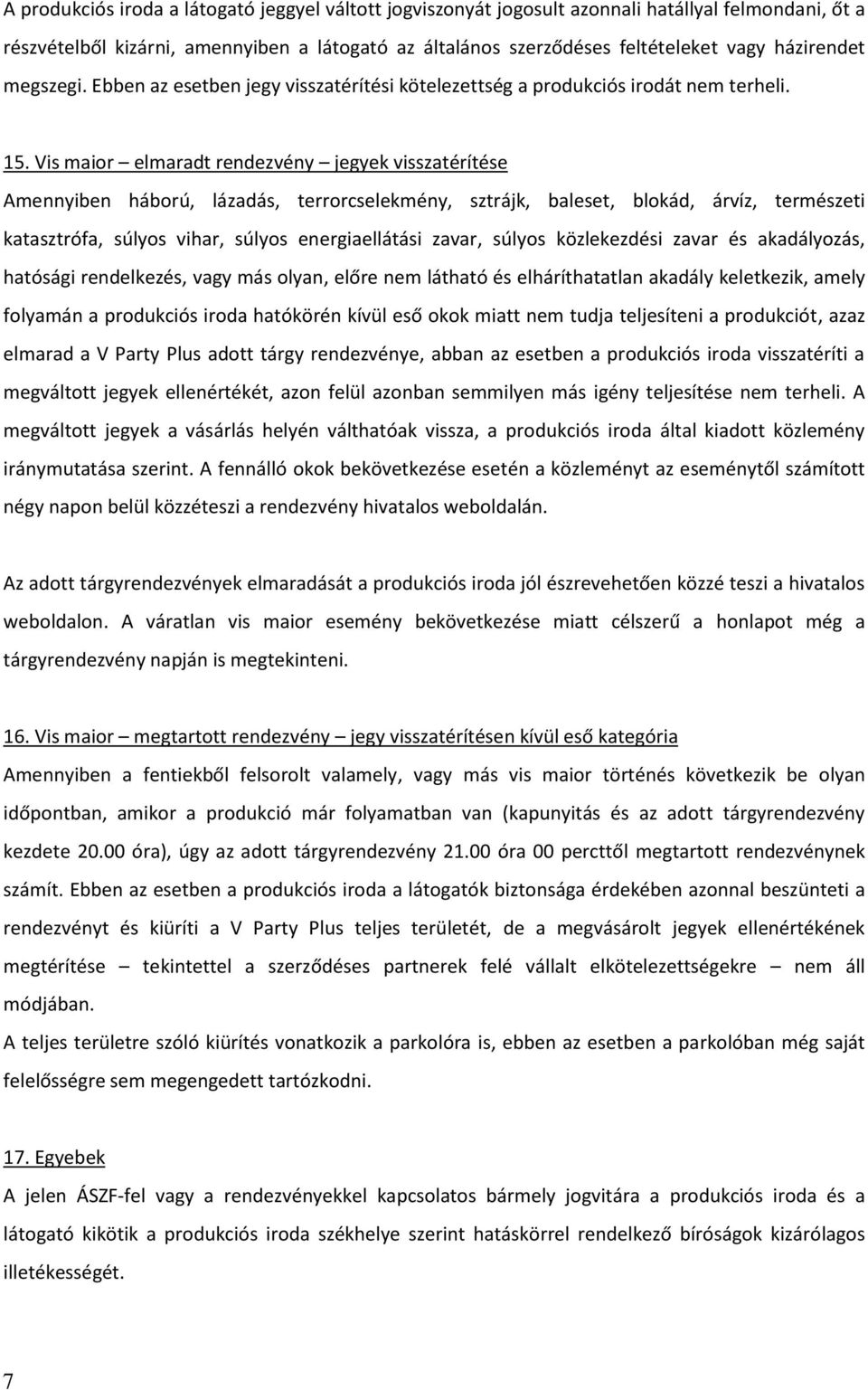 Vis maior elmaradt rendezvény jegyek visszatérítése Amennyiben háború, lázadás, terrorcselekmény, sztrájk, baleset, blokád, árvíz, természeti katasztrófa, súlyos vihar, súlyos energiaellátási zavar,