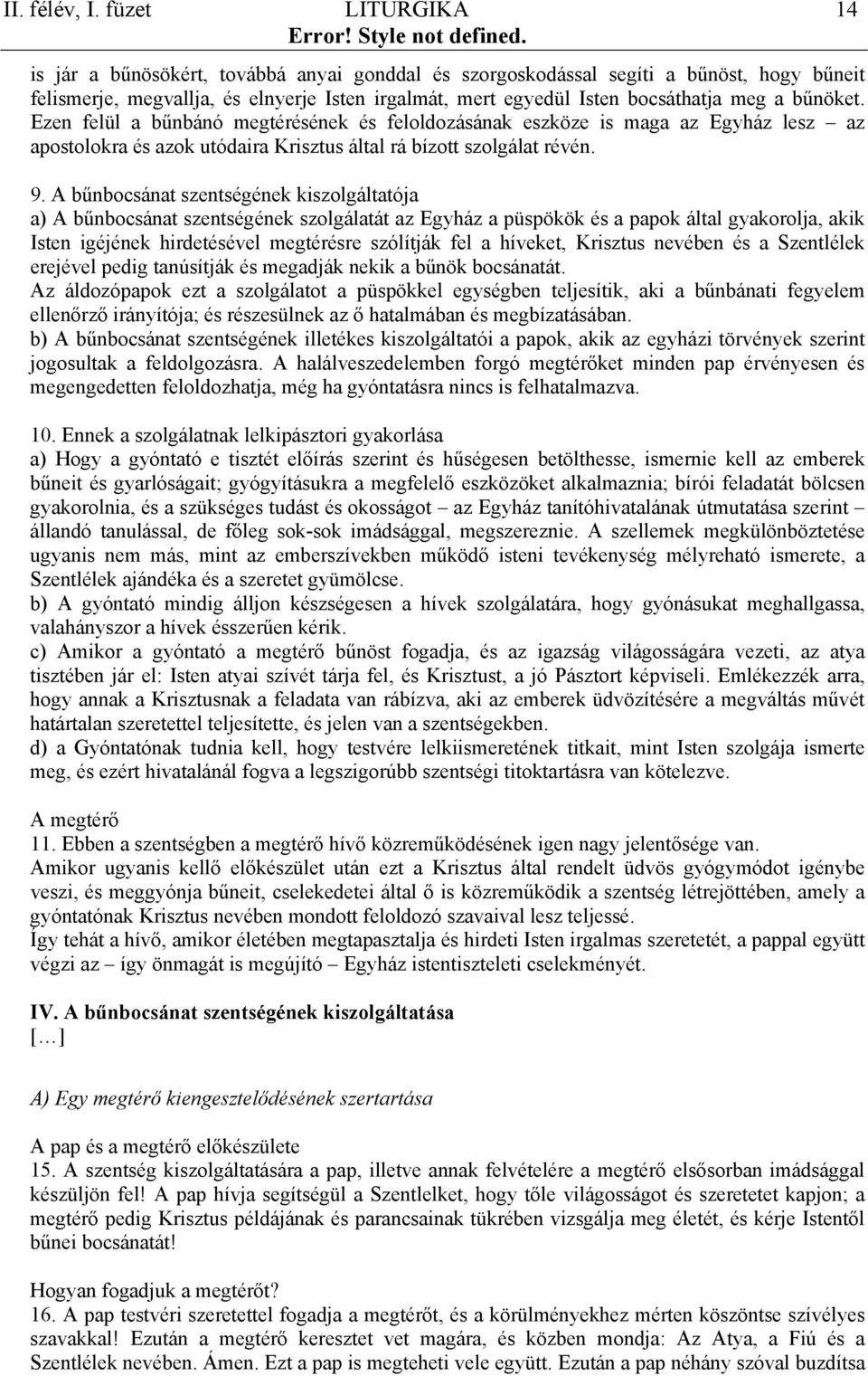 bűnöket. Ezen felül a bűnbánó megtérésének és feloldozásának eszköze is maga az Egyház lesz az apostolokra és azok utódaira Krisztus által rá bízott szolgálat révén. 9.