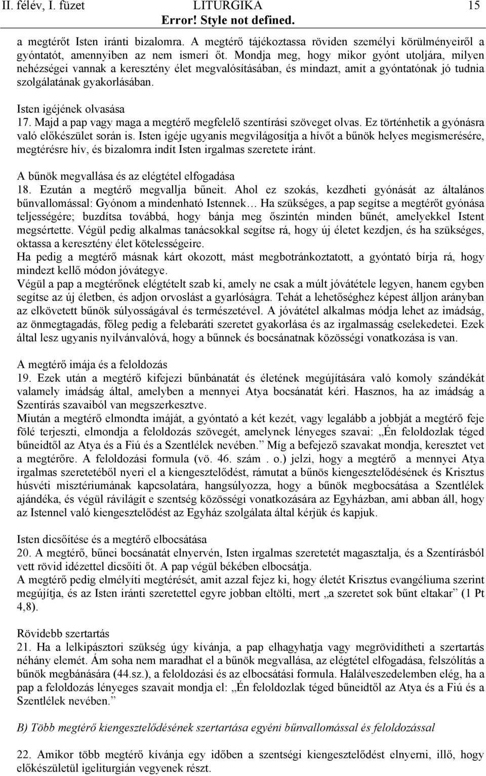 Majd a pap vagy maga a megtérő megfelelő szentírási szöveget olvas. Ez történhetik a gyónásra való előkészület során is.
