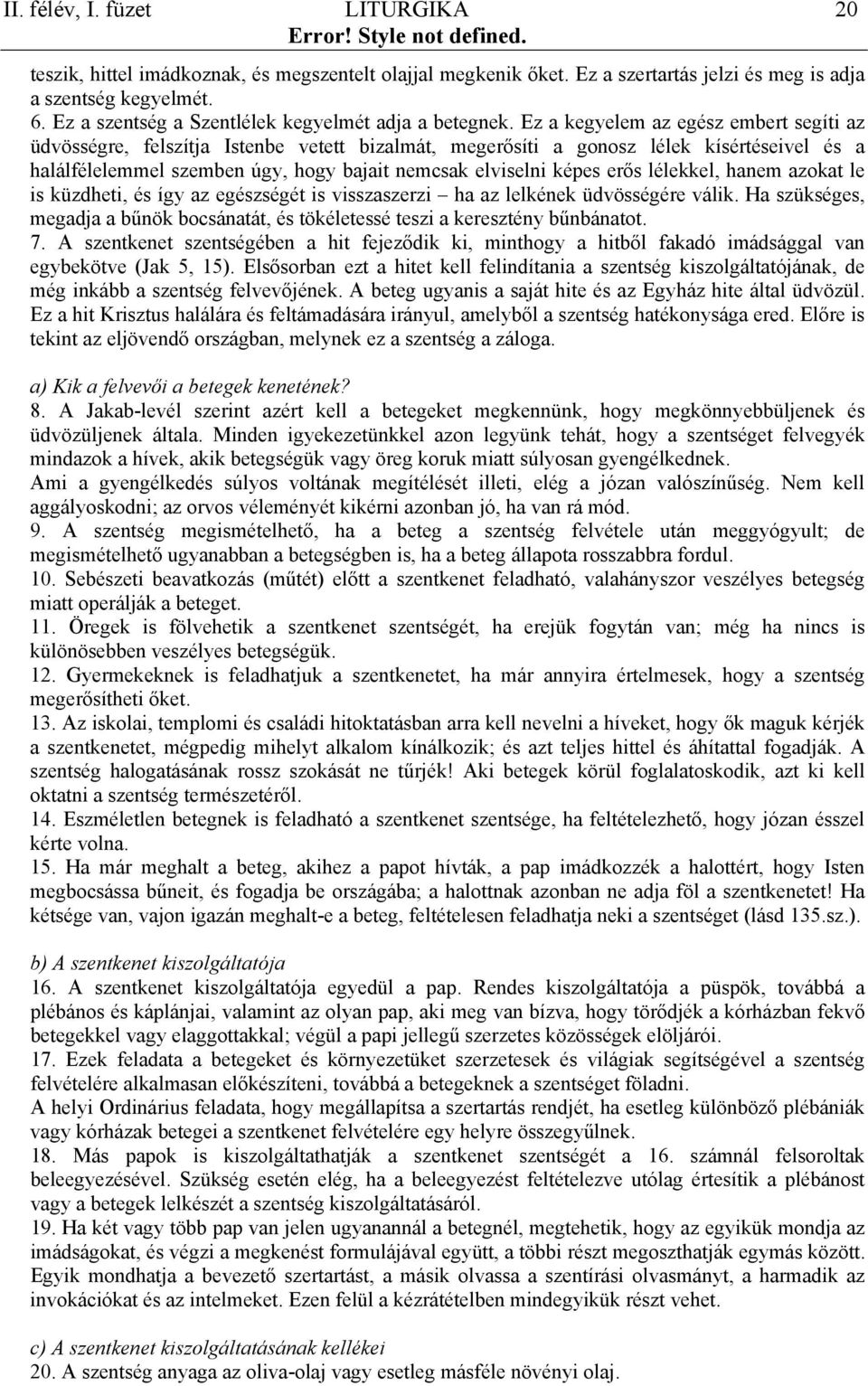 Ez a kegyelem az egész embert segíti az üdvösségre, felszítja Istenbe vetett bizalmát, megerősíti a gonosz lélek kísértéseivel és a halálfélelemmel szemben úgy, hogy bajait nemcsak elviselni képes