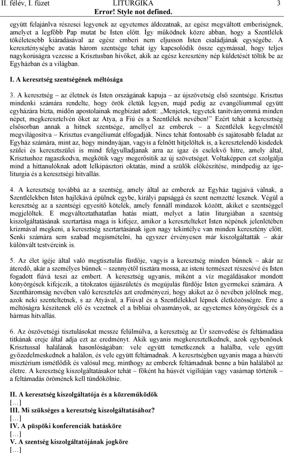 A kereszténységbe avatás három szentsége tehát így kapcsolódik össze egymással, hogy teljes nagykorúságra vezesse a Krisztusban hívőket, akik az egész keresztény nép küldetését töltik be az Egyházban