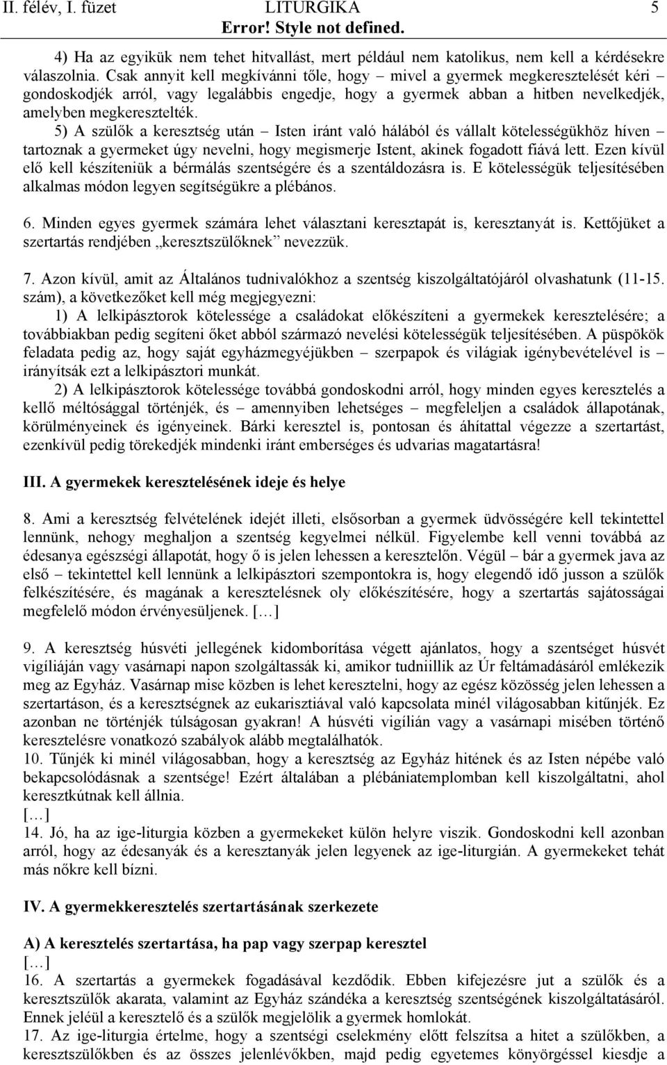 5) A szülők a keresztség után Isten iránt való hálából és vállalt kötelességükhöz híven tartoznak a gyermeket úgy nevelni, hogy megismerje Istent, akinek fogadott fiává lett.