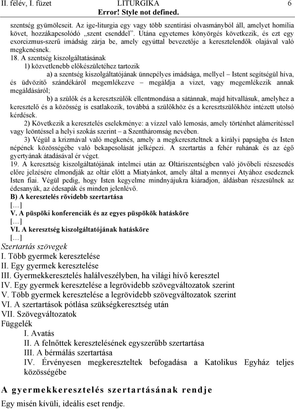 A szentség kiszolgáltatásának 1) közvetlenebb előkészületéhez tartozik a) a szentség kiszolgáltatójának ünnepélyes imádsága, mellyel Istent segítségül híva, és üdvözítő szándékáról megemlékezve