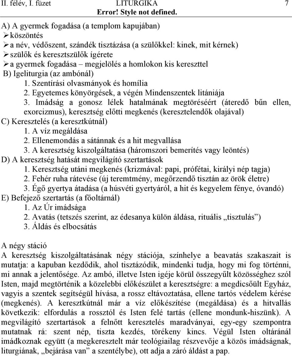 megjelölés a homlokon kis kereszttel B) Igeliturgia (az ambónál) 1. Szentírási olvasmányok és homília 2. Egyetemes könyörgések, a végén Mindenszentek litániája 3.