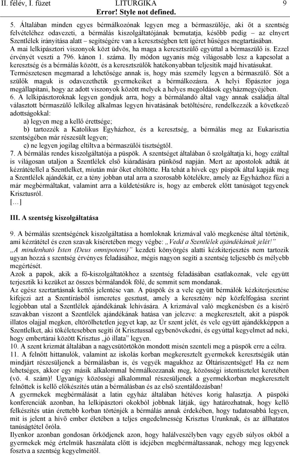 segítségére van a keresztségben tett ígéret hűséges megtartásában. A mai lelkipásztori viszonyok közt üdvös, ha maga a keresztszülő egyúttal a bérmaszülő is. Ezzel érvényét veszti a 796. kánon 1.