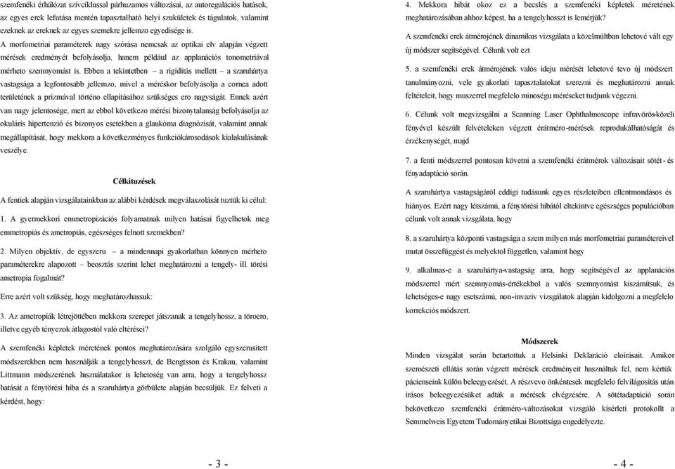 A morfometriai paraméterek nagy szórása nemcsak az optikai elv alapján végzett mérések eredményét befolyásolja, hanem például az applanációs tonometriával mérheto szemnyomást is.