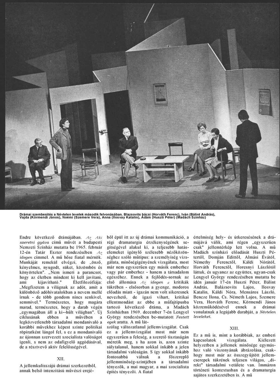 A z Ak i szeretni gyáv című művét budpesti Nemzeti Színház muttt be 1965. február 12-én Ttár Eszter rendezésében A z idegen címmel. A mű hőse fitl mérnök.